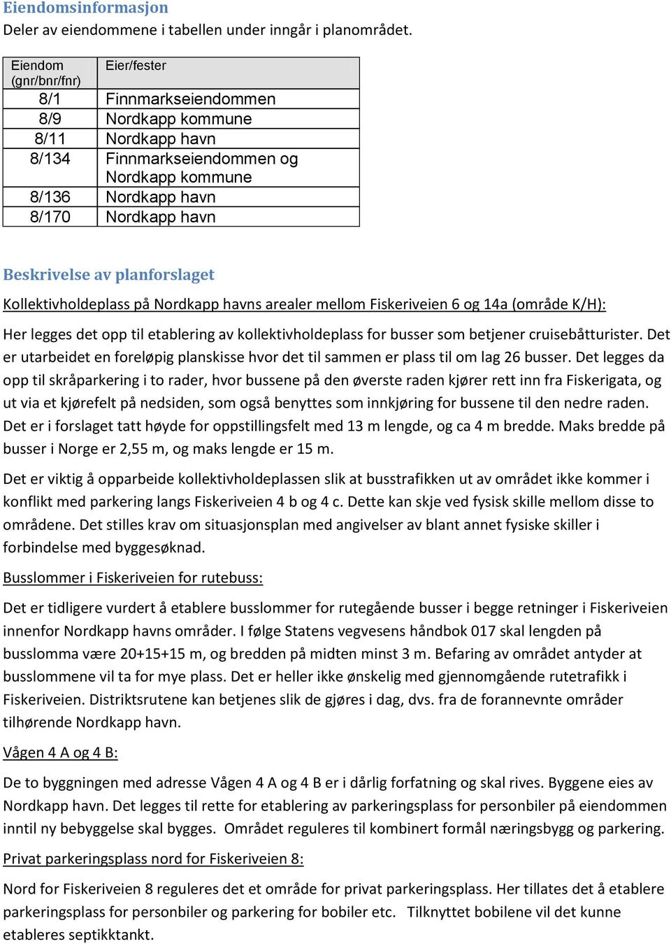 planforslaget Kollektivholdeplass på Nordkapp havns arealer mellom Fiskeriveien 6 og 14a (område K/H): Her legges det opp til etablering av kollektivholdeplass for busser som betjener