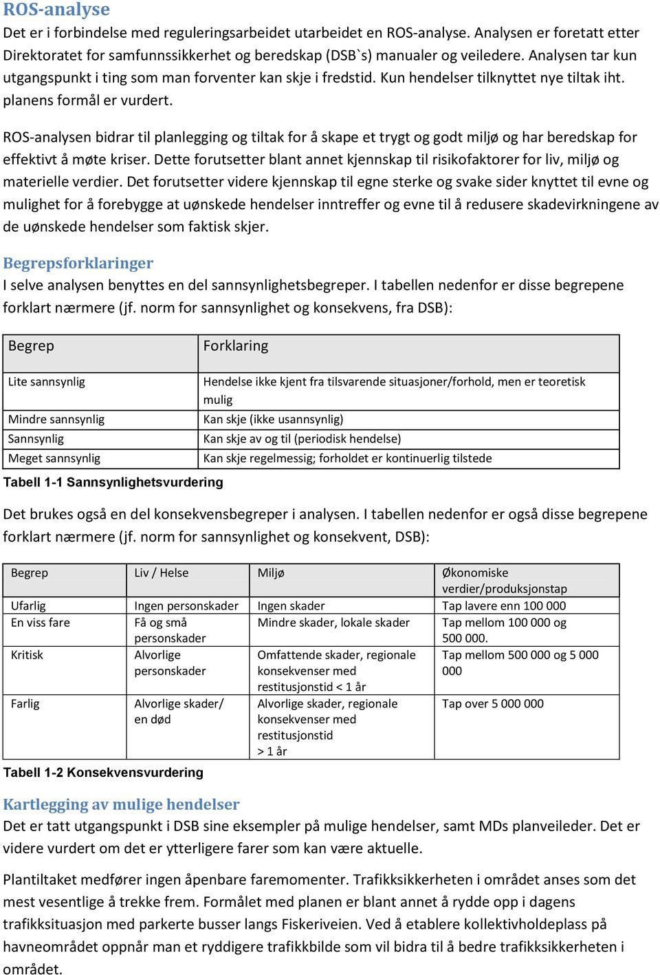 ROS-analysen bidrar til planlegging og tiltak for å skape et trygt og godt miljø og har beredskap for effektivt å møte kriser.