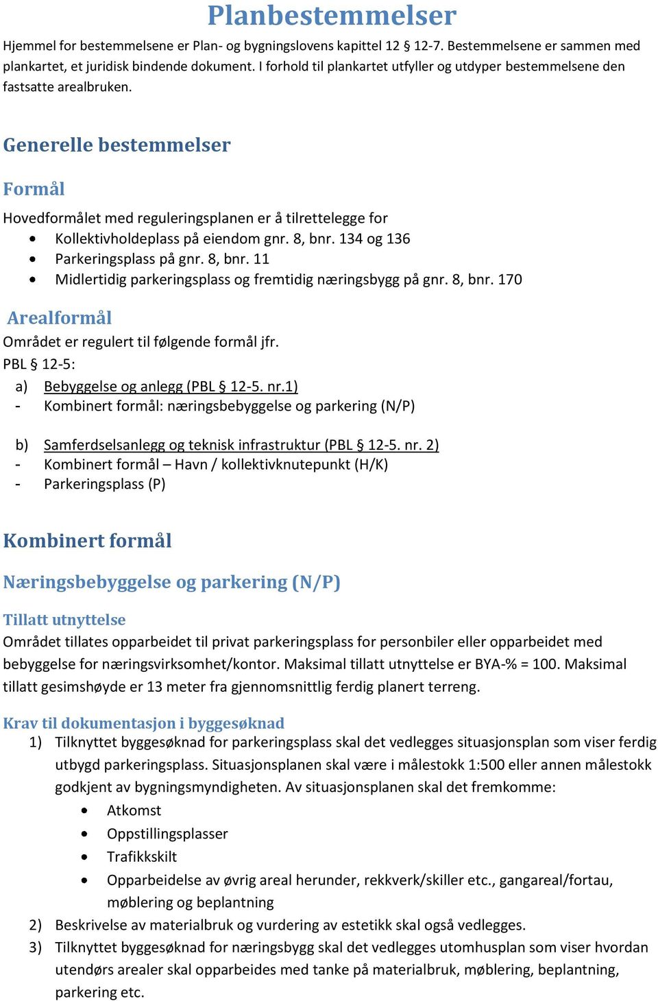 Generelle bestemmelser Formål Hovedformålet med reguleringsplanen er å tilrettelegge for Kollektivholdeplass på eiendom gnr. 8, bnr. 134 og 136 Parkeringsplass på gnr. 8, bnr. 11 Midlertidig parkeringsplass og fremtidig næringsbygg på gnr.