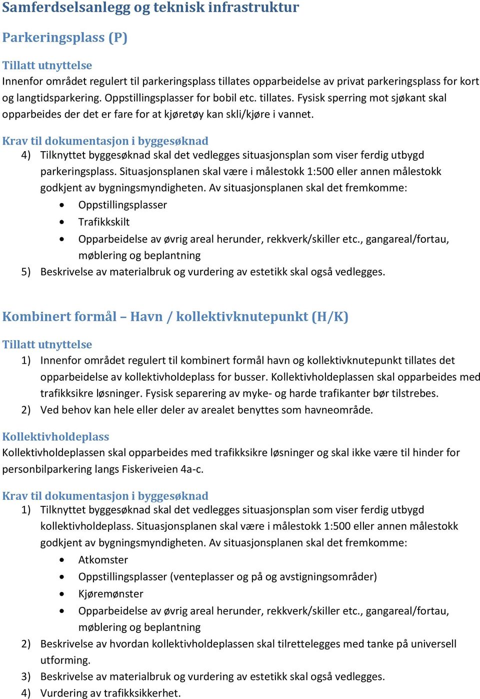 Krav til dokumentasjon i byggesøknad 4) Tilknyttet byggesøknad skal det vedlegges situasjonsplan som viser ferdig utbygd parkeringsplass.