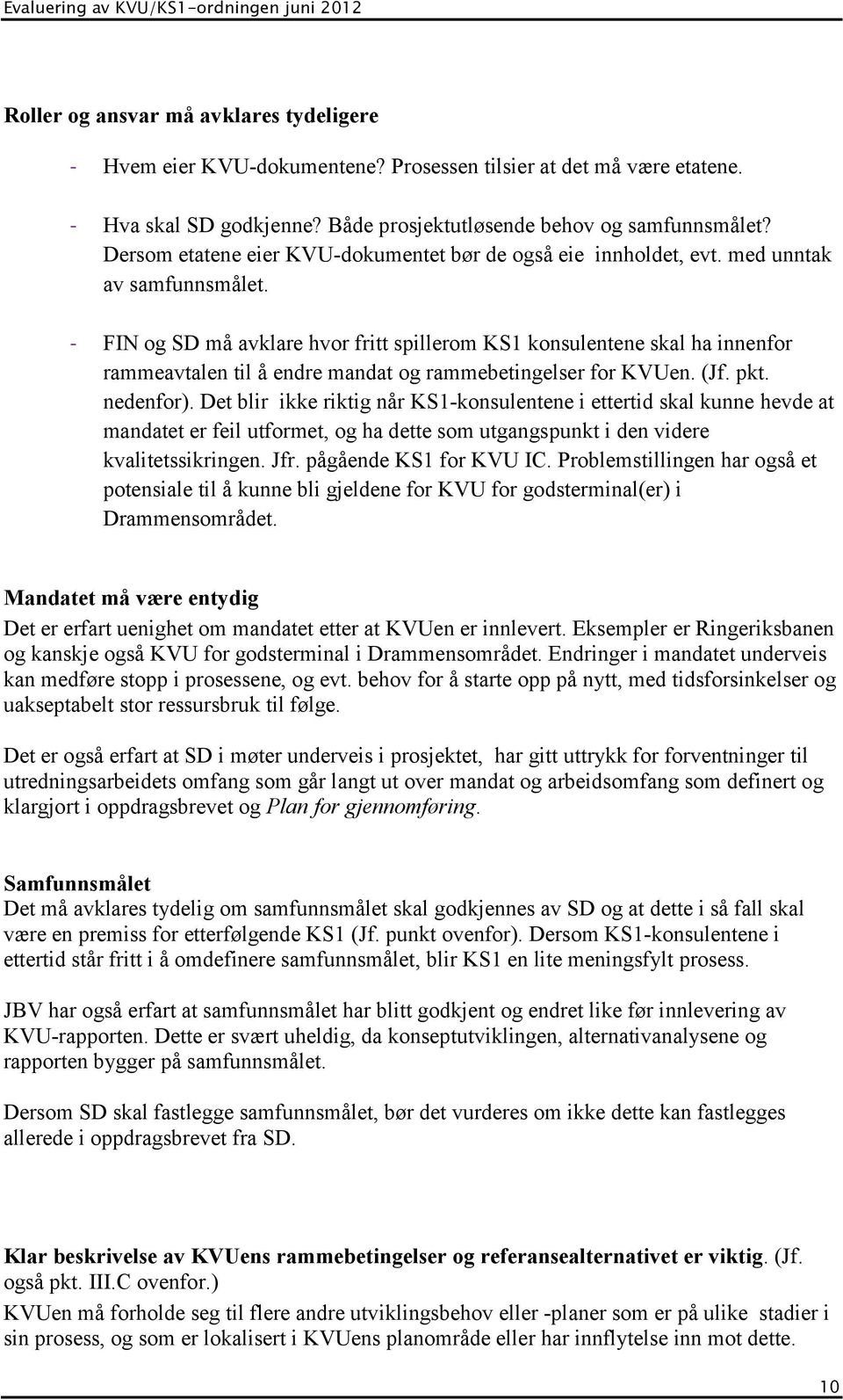 - FIN og SD må avklare hvor fritt spillerom KS1 konsulentene skal ha innenfor rammeavtalen til å endre mandat og rammebetingelser for KVUen. (Jf. pkt. nedenfor).