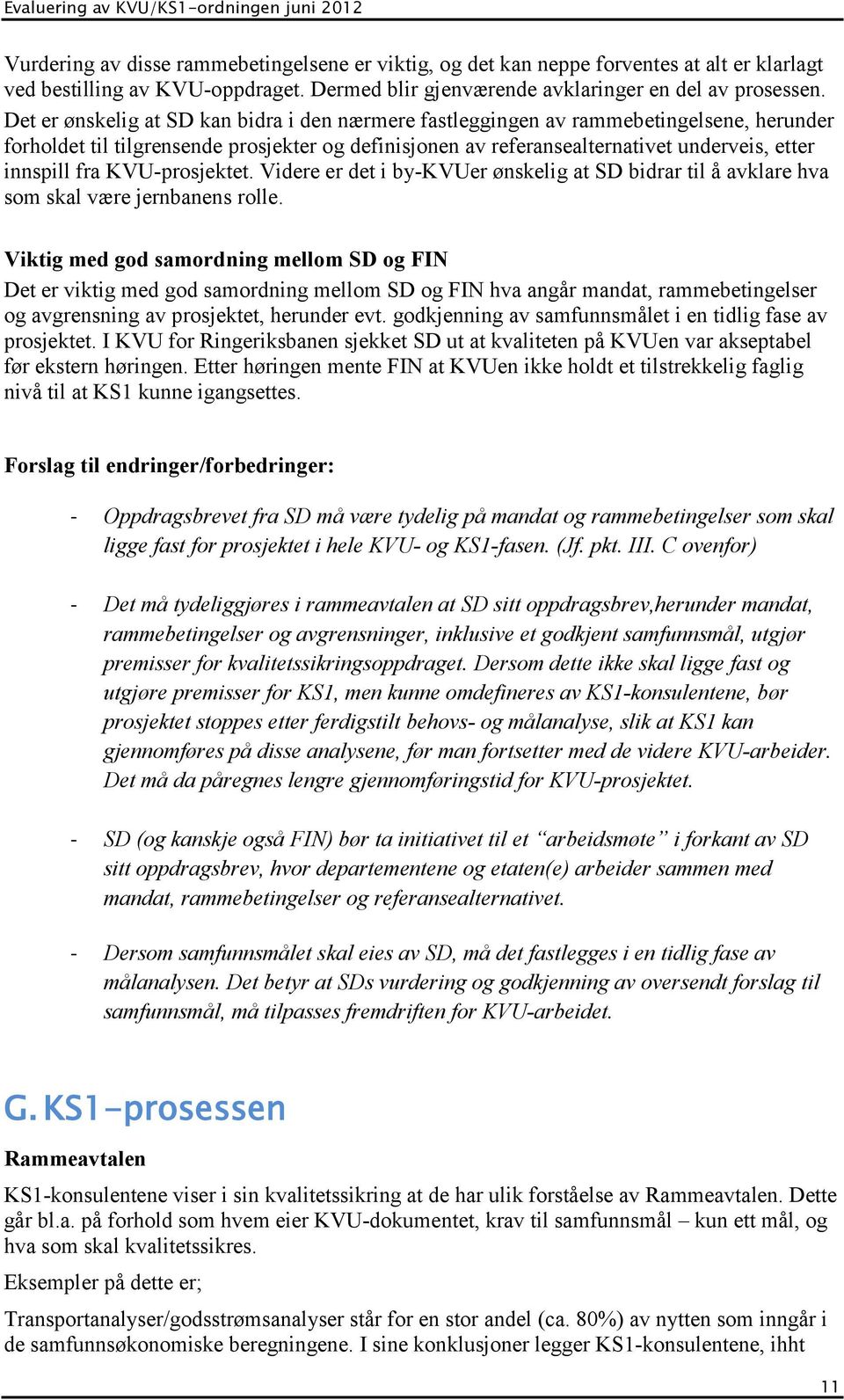 KVU-prosjektet. Videre er det i by-kvuer ønskelig at SD bidrar til å avklare hva som skal være jernbanens rolle.