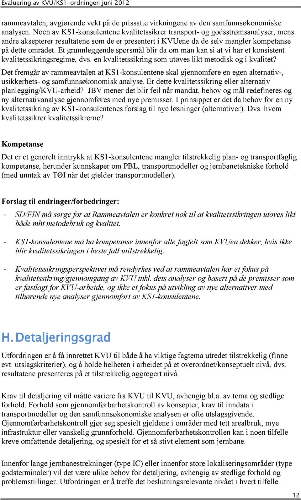 Et grunnleggende spørsmål blir da om man kan si at vi har et konsistent kvalitetssikringsregime, dvs. en kvalitetssikring som utøves likt metodisk og i kvalitet?