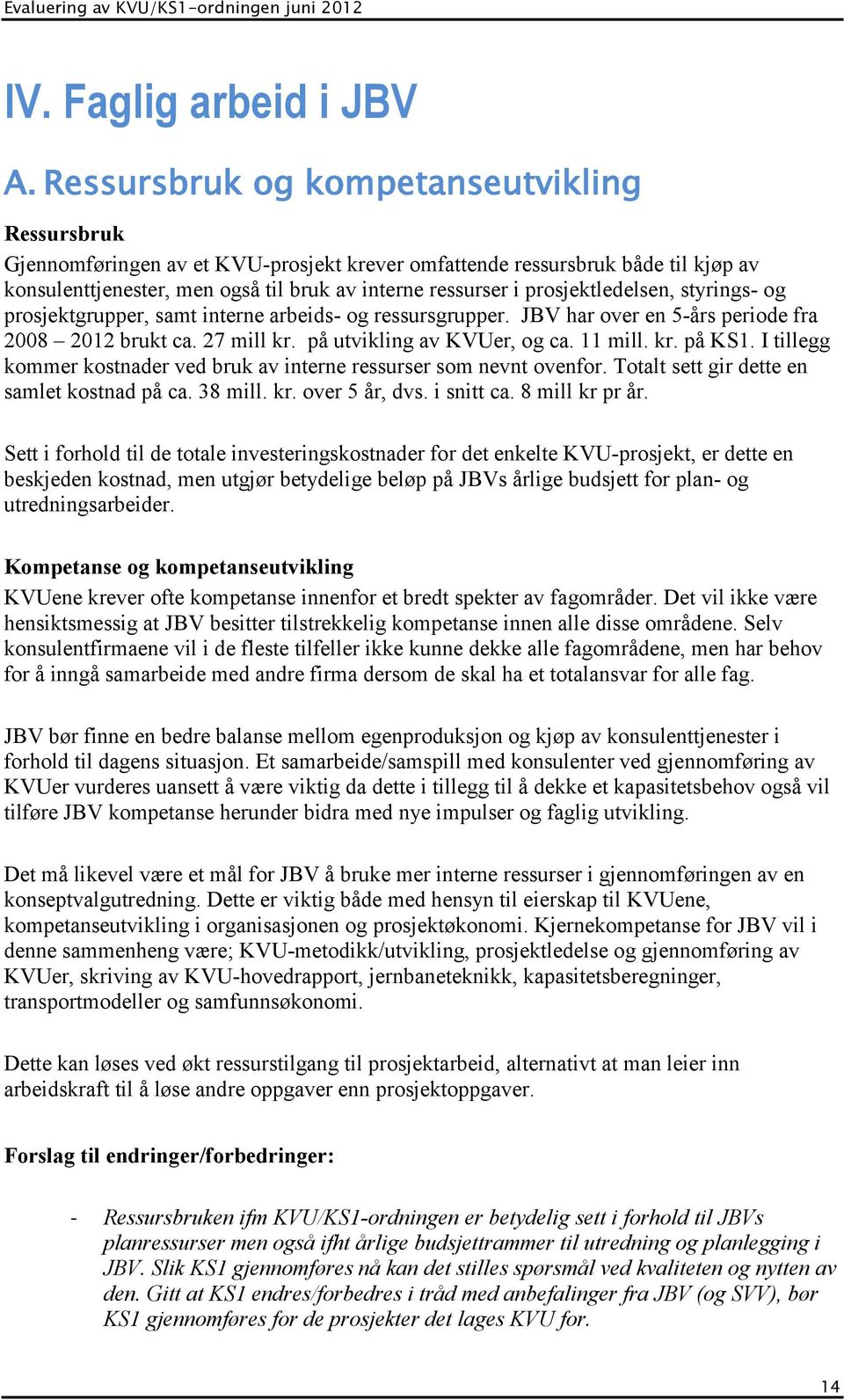 prosjektledelsen, styrings- og prosjektgrupper, samt interne arbeids- og ressursgrupper. JBV har over en 5-års periode fra 2008 2012 brukt ca. 27 mill kr. på utvikling av KVUer, og ca. 11 mill. kr. på KS1.