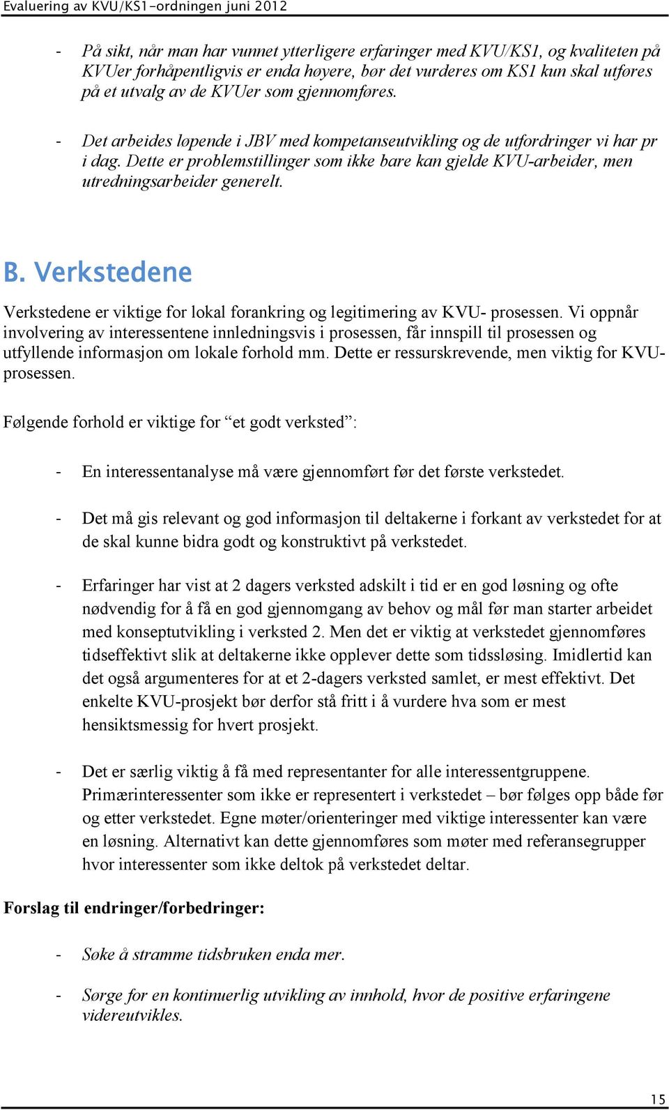 Dette er problemstillinger som ikke bare kan gjelde KVU-arbeider, men utredningsarbeider generelt. B. Verkstedene Verkstedene er viktige for lokal forankring og legitimering av KVU- prosessen.