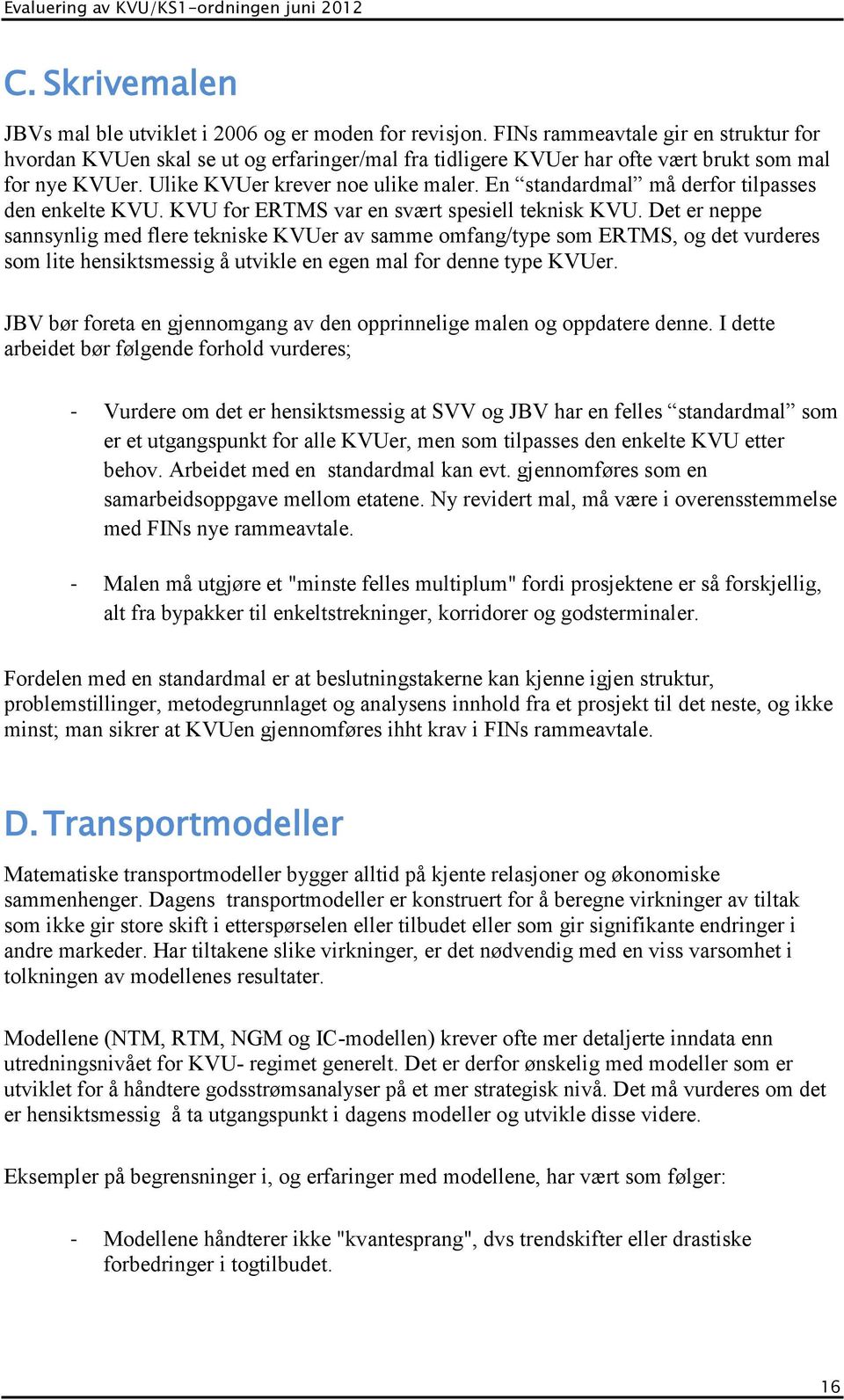 En standardmal må derfor tilpasses den enkelte KVU. KVU for ERTMS var en svært spesiell teknisk KVU.