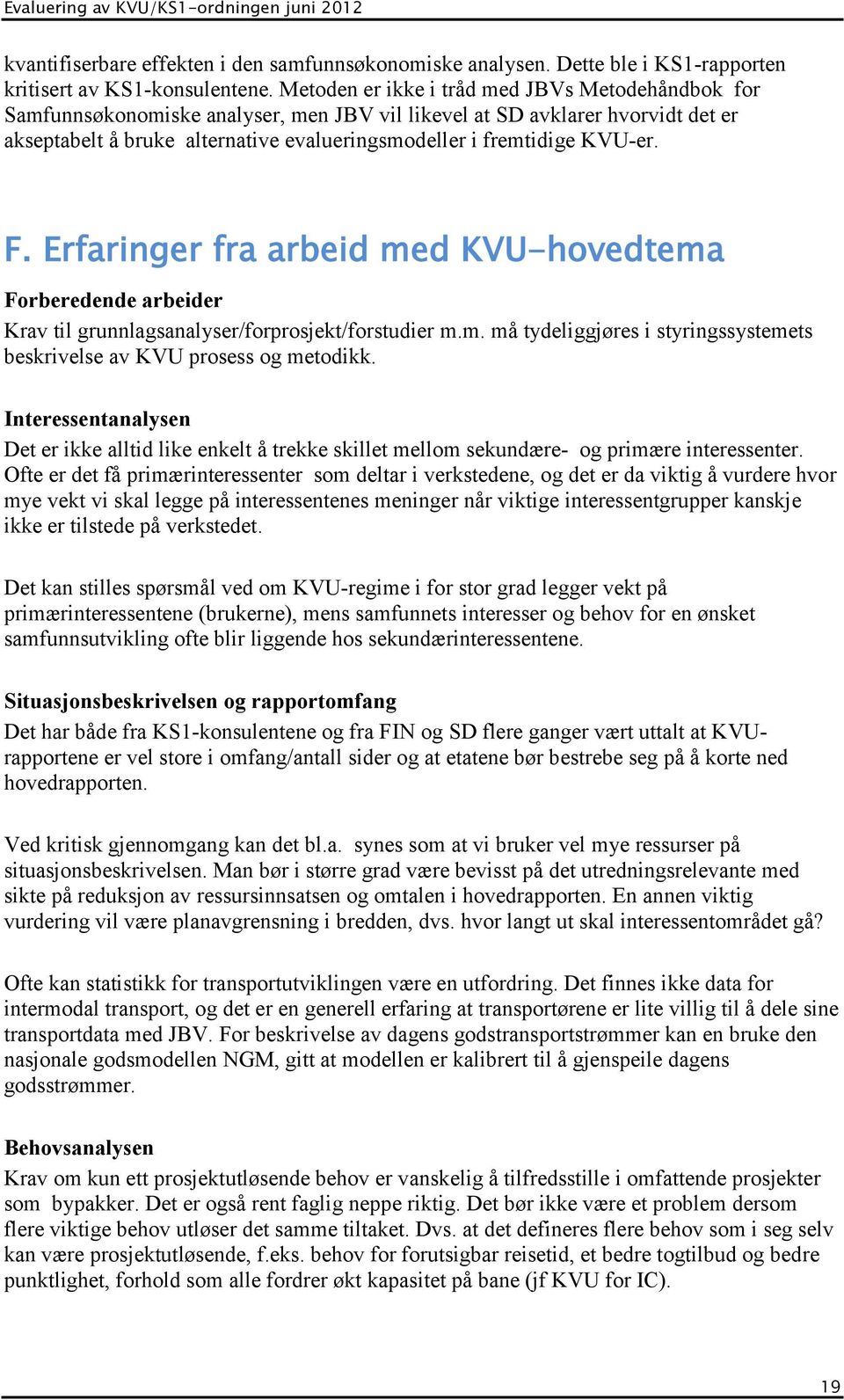 KVU-er. F. Erfaringer fra arbeid med KVU-hovedtema Forberedende arbeider Krav til grunnlagsanalyser/forprosjekt/forstudier m.m. må tydeliggjøres i styringssystemets beskrivelse av KVU prosess og metodikk.