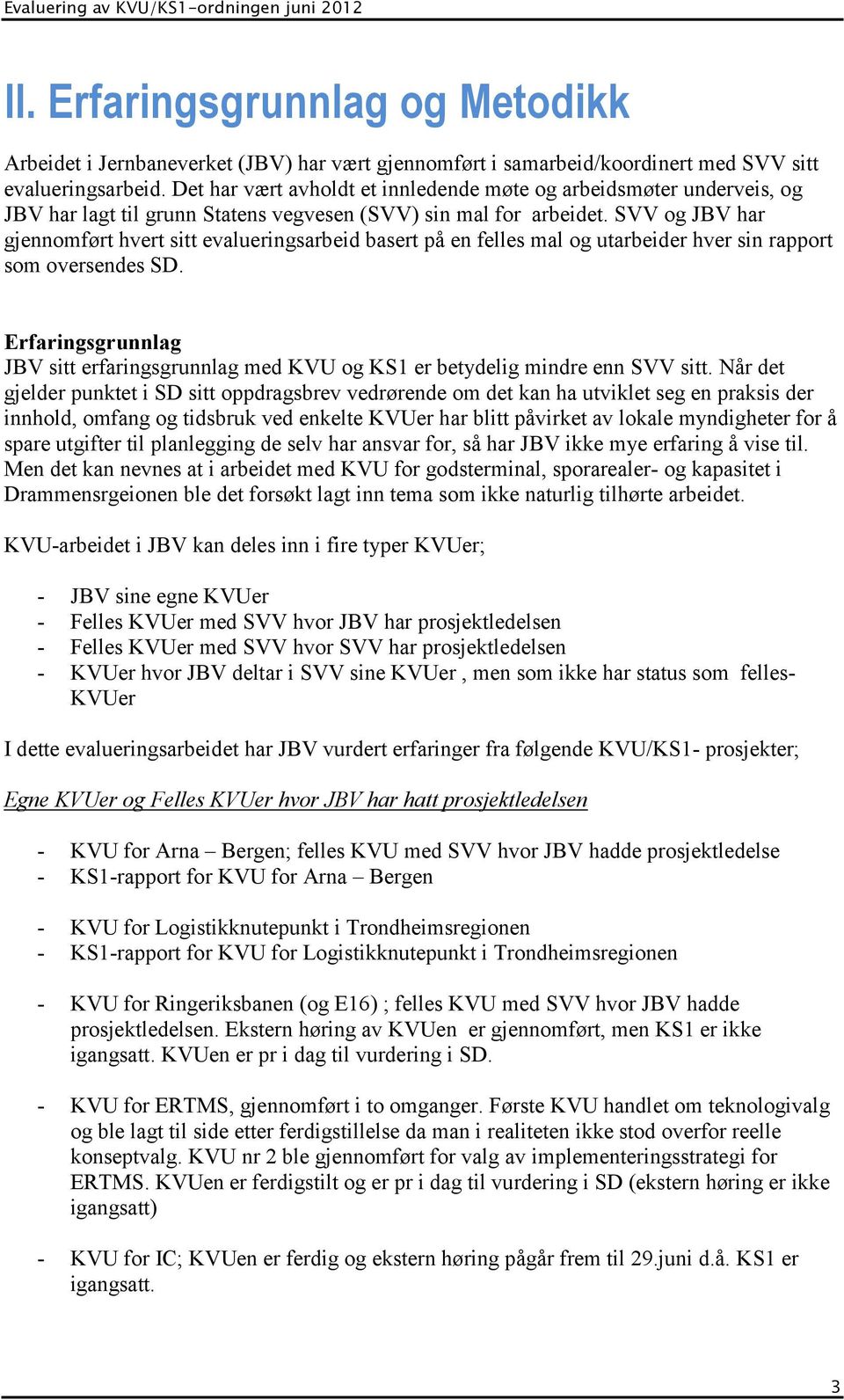 SVV og JBV har gjennomført hvert sitt evalueringsarbeid basert på en felles mal og utarbeider hver sin rapport som oversendes SD.