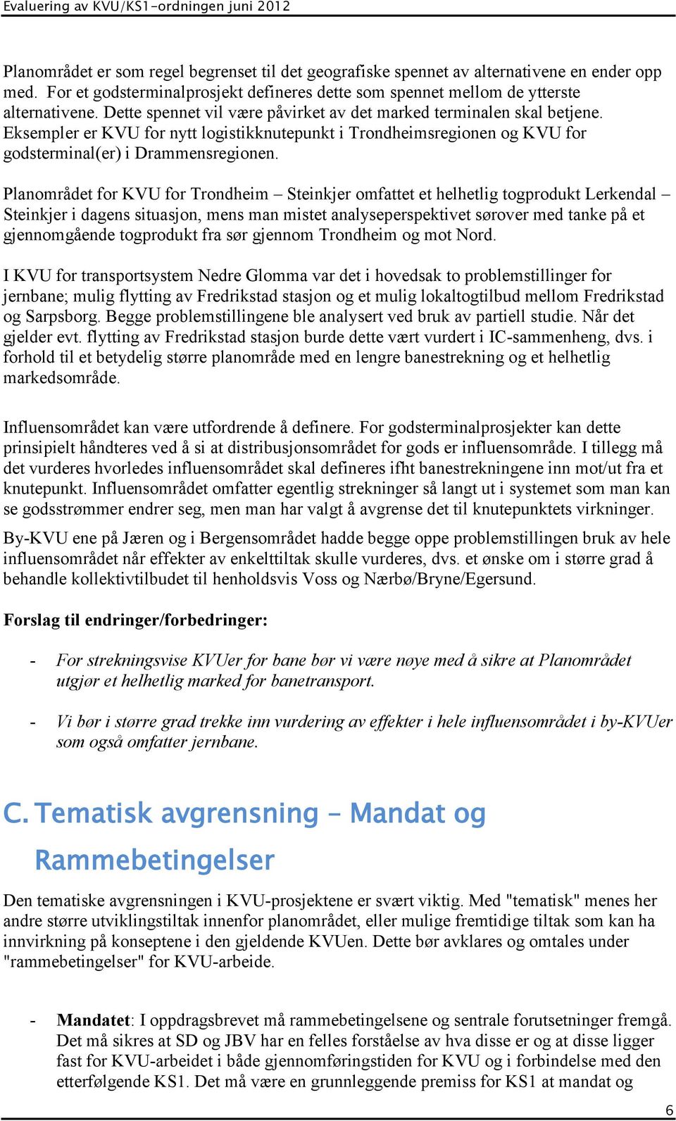 Planområdet for KVU for Trondheim Steinkjer omfattet et helhetlig togprodukt Lerkendal Steinkjer i dagens situasjon, mens man mistet analyseperspektivet sørover med tanke på et gjennomgående