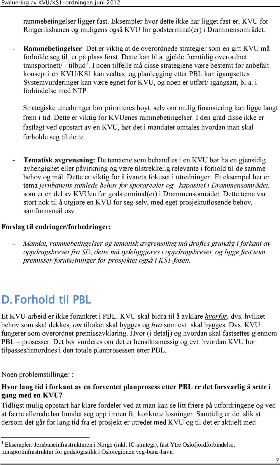 I noen tilfelle må disse strategiene være bestemt før anbefalt konsept i en KVU/KS1 kan vedtas, og planlegging etter PBL kan igangsettes.