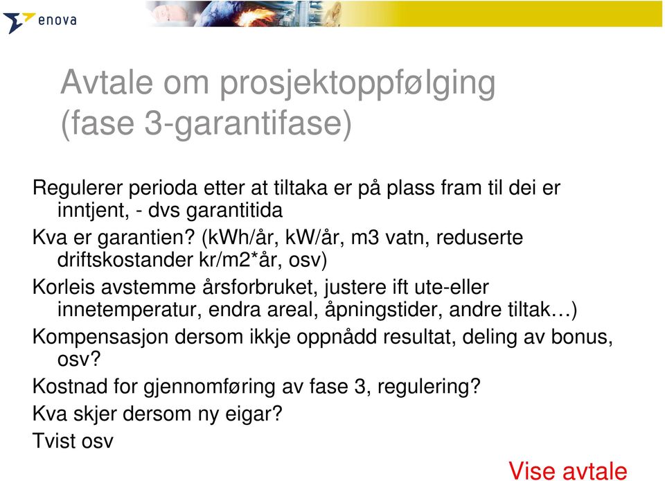 (kwh/år, kw/år, m3 vatn, reduserte driftskostander kr/m2*år, osv) Korleis avstemme årsforbruket, justere ift ute-eller