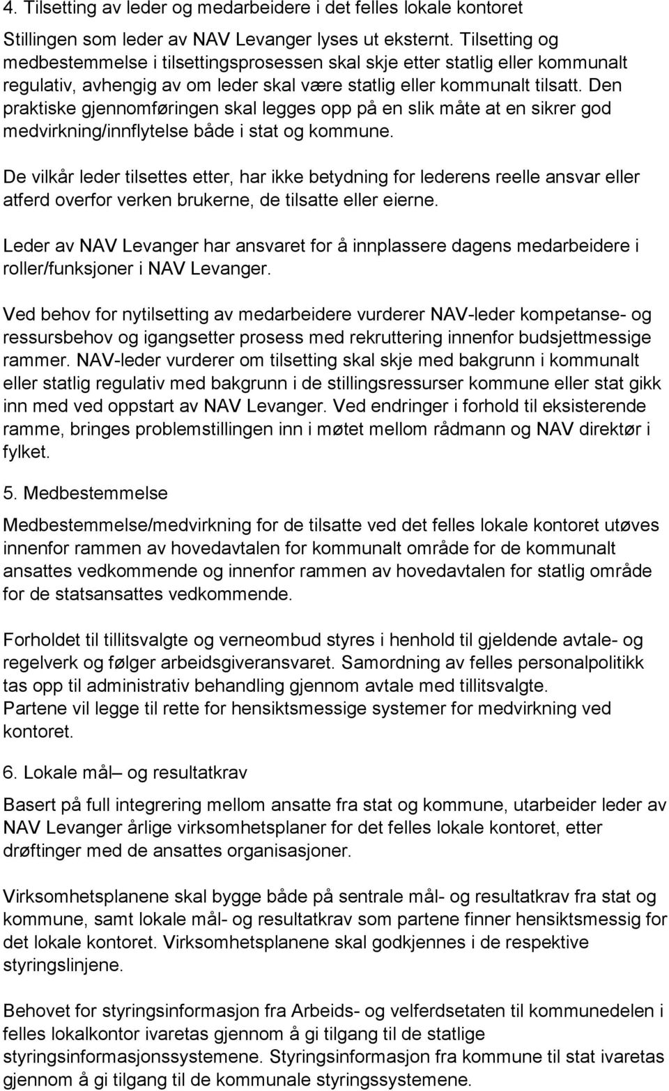 Den praktiske gjennomføringen skal legges opp på en slik måte at en sikrer god medvirkning/innflytelse både i stat og kommune.