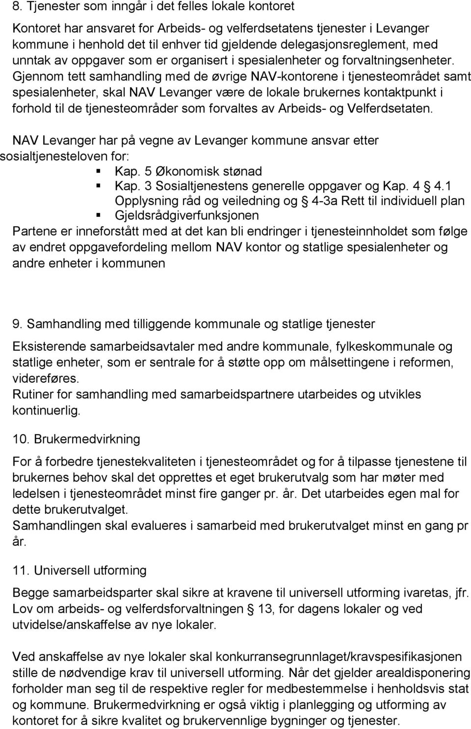 Gjennom tett samhandling med de øvrige NAV-kontorene i tjenesteområdet samt spesialenheter, skal NAV Levanger være de lokale brukernes kontaktpunkt i forhold til de tjenesteområder som forvaltes av