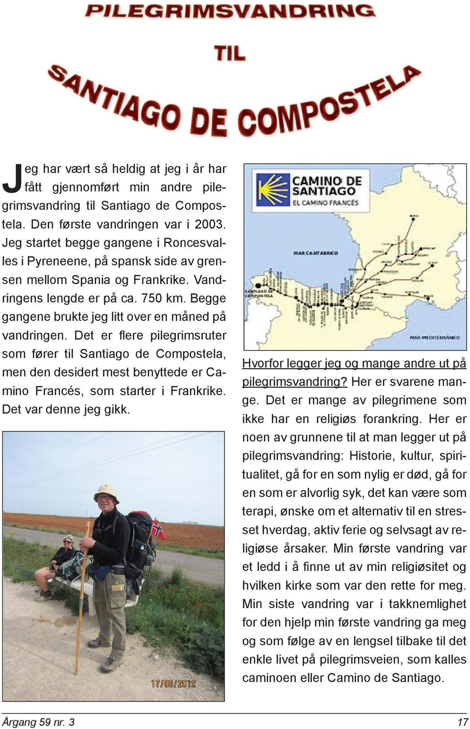 Begge gangene brukte jeg litt over en måned på vandringen. Det er flere pilegrimsruter som fører til Santiago de Compostela, men den desidert mest benyttede er Camino Francés, som starter i Frankrike.