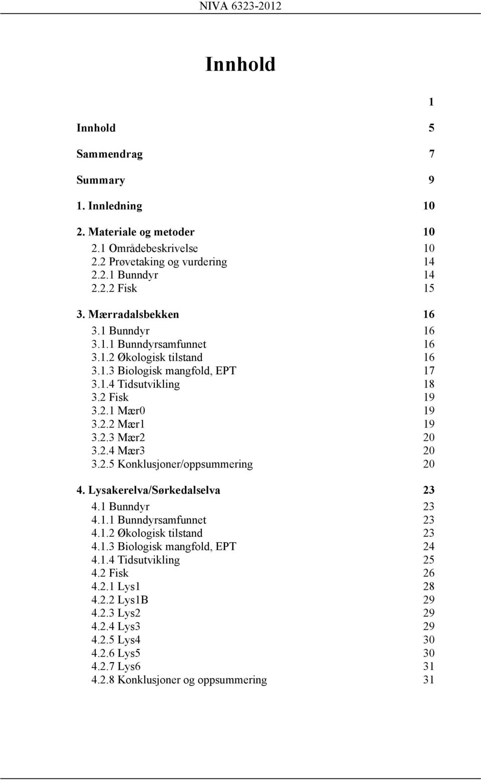 2.3 Mær2 20 3.2.4 Mær3 20 3.2.5 Konklusjoner/oppsummering 20 4. Lysakerelva/Sørkedalselva 23 4.1 Bunndyr 23 4.1.1 Bunndyrsamfunnet 23 4.1.2 Økologisk tilstand 23 4.1.3 Biologisk mangfold, EPT 24 4.