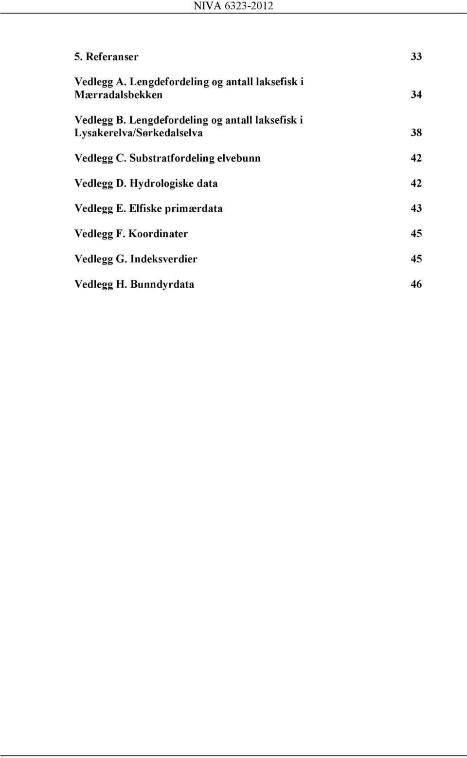 Lengdefordeling og antall laksefisk i Lysakerelva/Sørkedalselva 38 Vedlegg C.