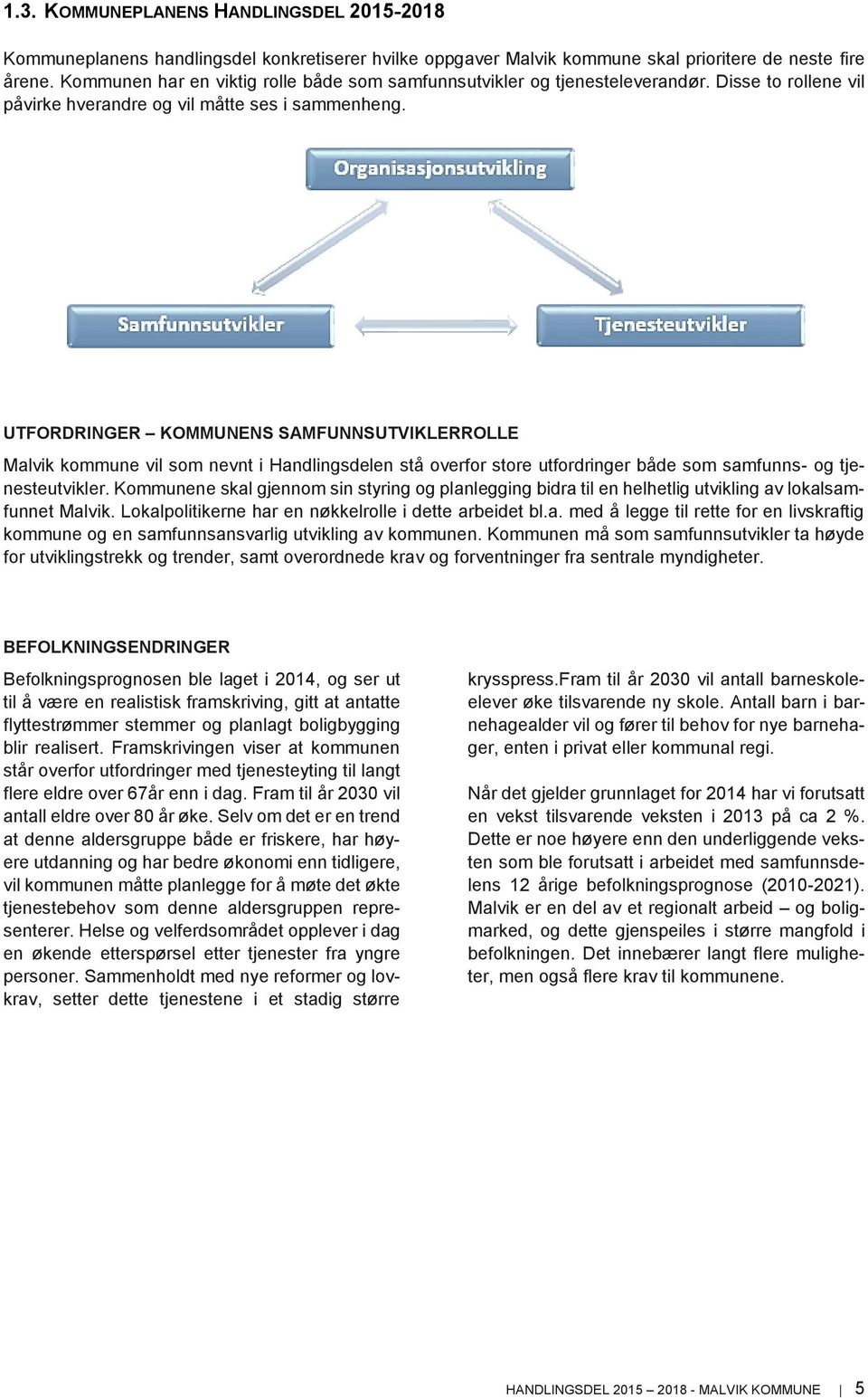 UTFORDRINGER KOMMUNENS SAMFUNNSUTVIKLERROLLE Malvik kommune vil som nevnt i Handlingsdelen stå overfor store utfordringer både som samfunns- og tjenesteutvikler.
