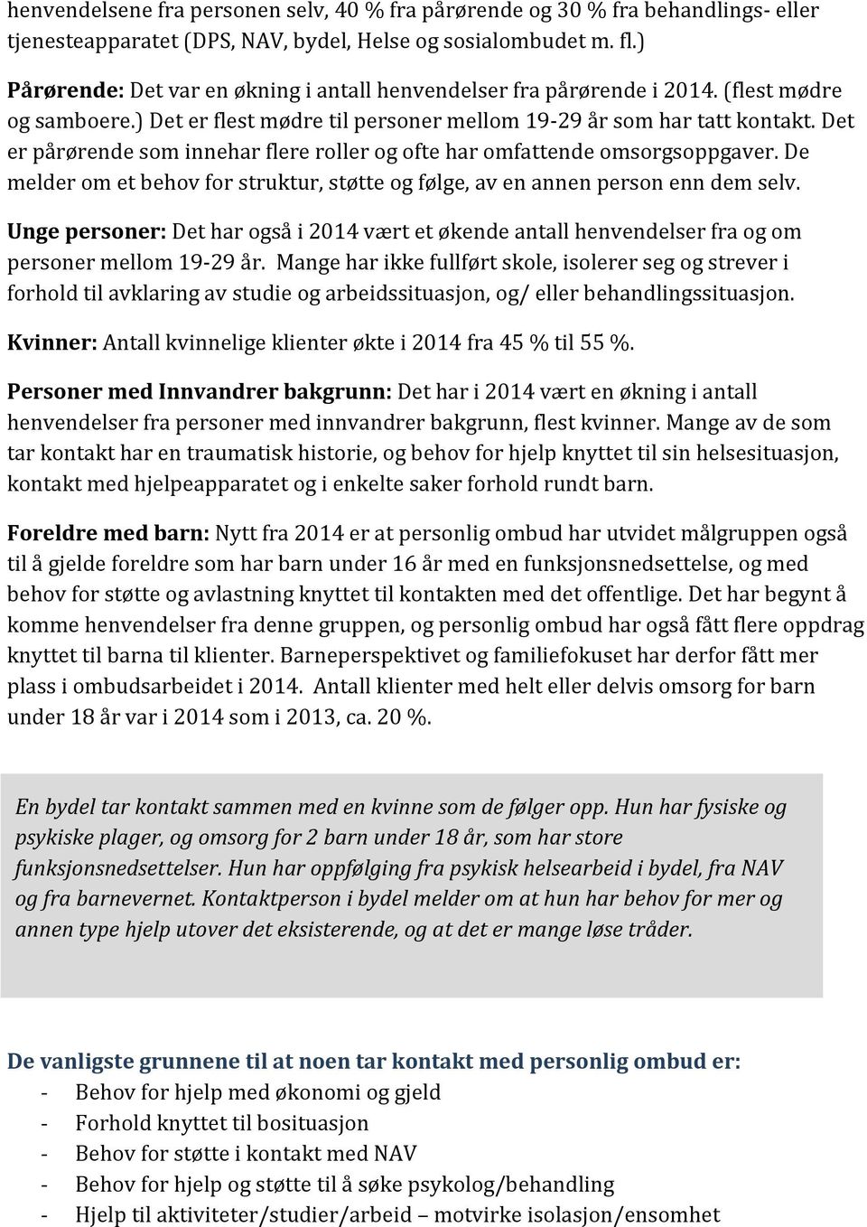 Det er pårørende som innehar flere roller og ofte har omfattende omsorgsoppgaver. De melder om et behov for struktur, støtte og følge, av en annen person enn dem selv.