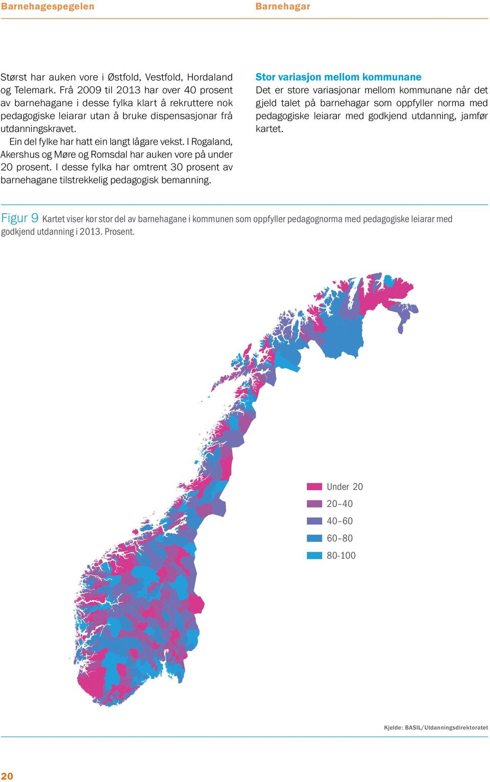 Ein del fylke har hatt ein langt lågare vekst. I Rogaland, Akershus og Møre og Romsdal har auken vore på under 20 prosent.