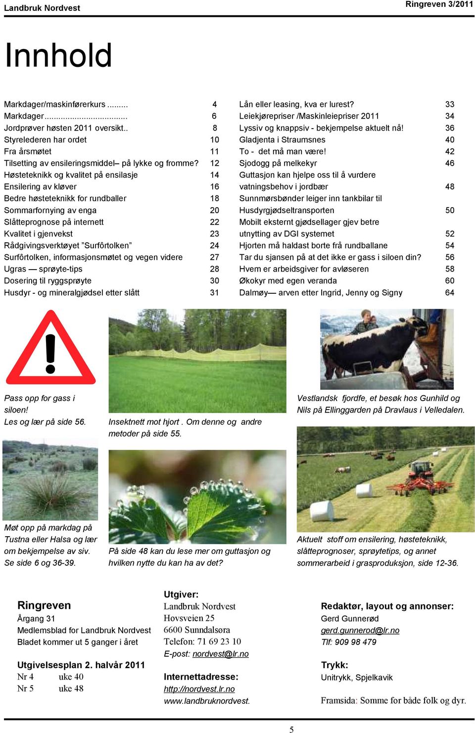 12 Høsteteknikk og kvalitet på ensilasje 14 Ensilering av kløver 16 Bedre høsteteknikk for rundballer 18 Sommarfornying av enga 20 Slåtteprognose på internett 22 Kvalitet i gjenvekst 23