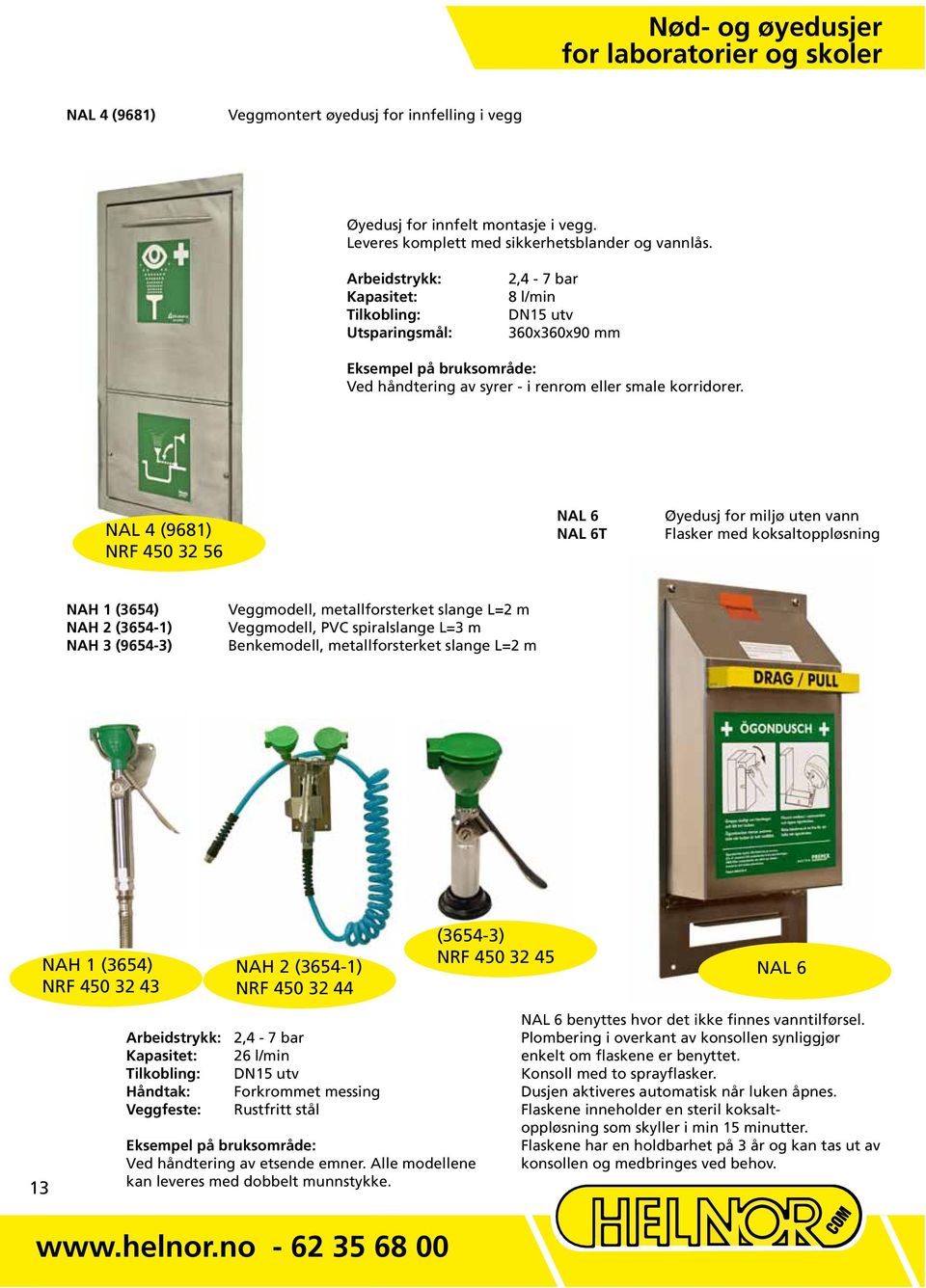 NAL 4 (9681) NRF 450 32 56 NAL 6 NAL 6T Øyedusj for miljø uten vann Flasker med koksaltoppløsning NAH 1 (3654) NAH 2 (3654-1) NAH 3 (9654-3) Veggmodell, metallforsterket slange L=2 m Veggmodell, PVC