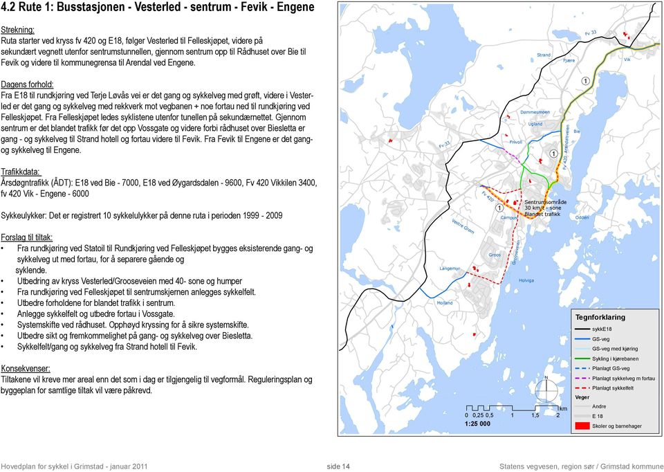 sentrumstunnellen, gjennom sentrum opp til Rådhuset over Bie til Fevik og videre til kommunegrensa til Arendal ved Engene.