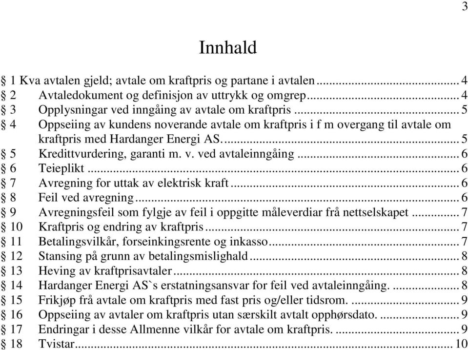 .. 6 7 Avregning for uttak av elektrisk kraft... 6 8 Feil ved avregning... 6 9 Avregningsfeil som fylgje av feil i oppgitte måleverdiar frå nettselskapet... 7 10 Kraftpris og endring av kraftpris.