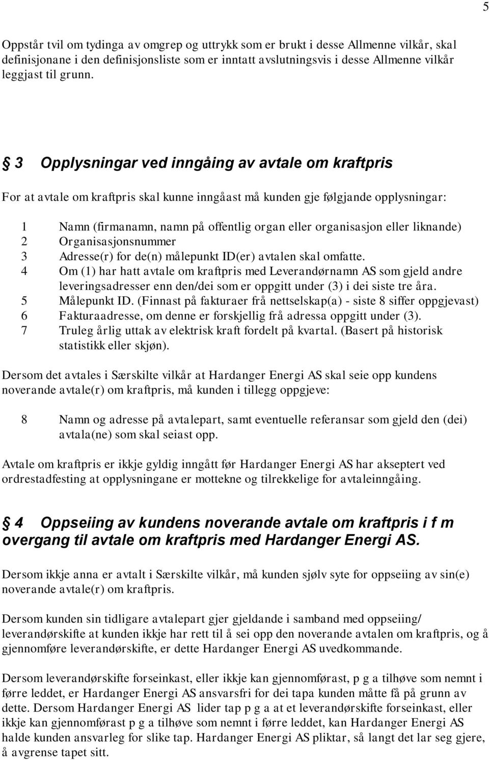 eller liknande) 2 Organisasjonsnummer 3 Adresse(r) for de(n) målepunkt ID(er) avtalen skal omfatte.