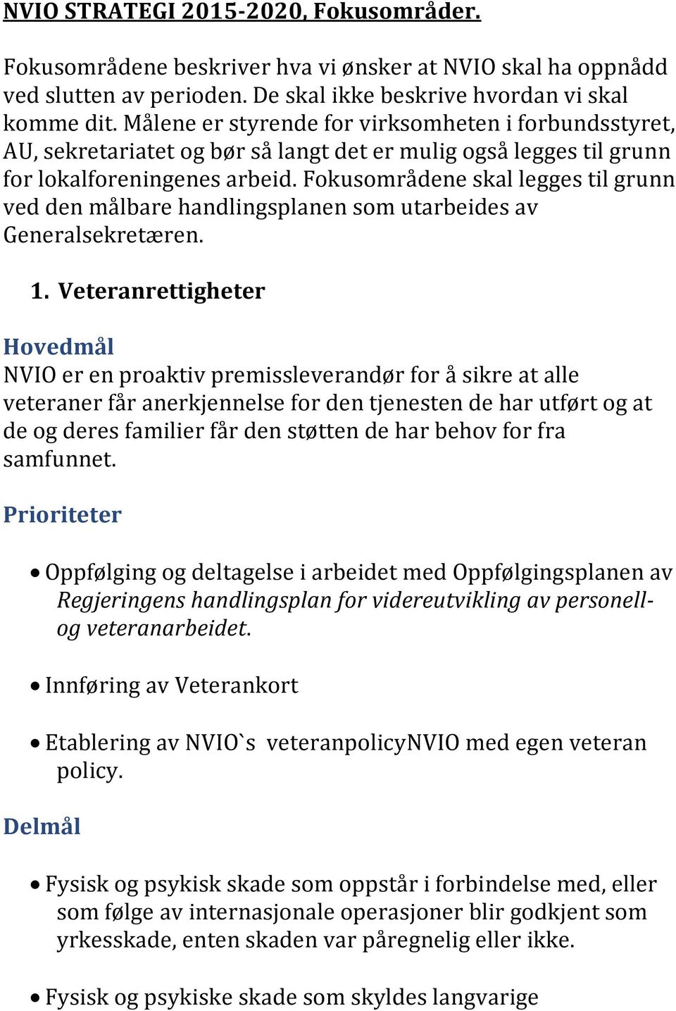 Fokusområdene skal legges til grunn ved den målbare handlingsplanen som utarbeides av Generalsekretæren. 1.