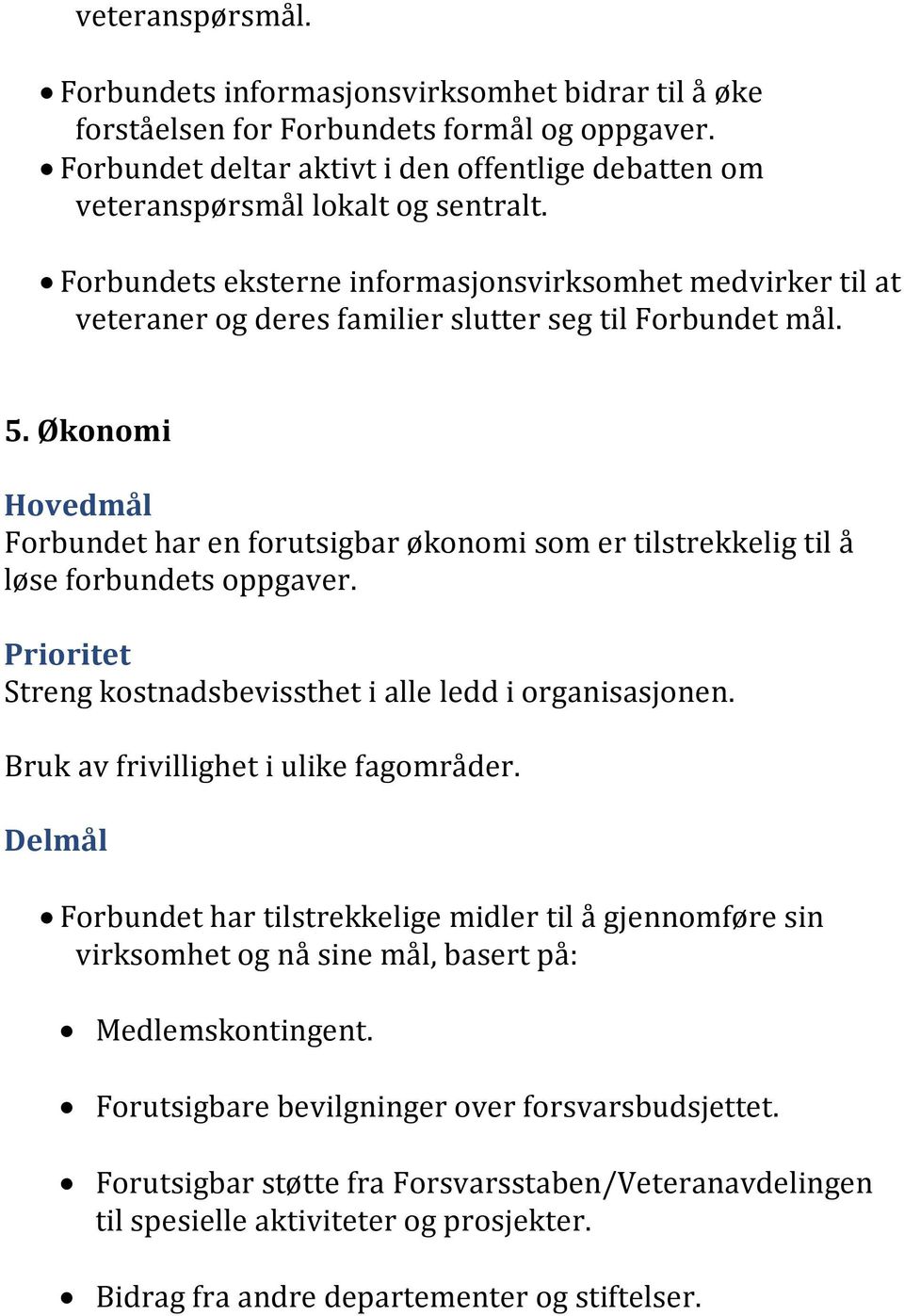 Forbundets eksterne informasjonsvirksomhet medvirker til at veteraner og deres familier slutter seg til Forbundet mål. 5.