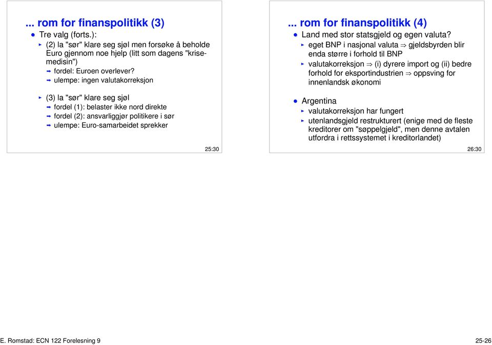 eget BNP i nasjonal valuta e gjeldsbyrden blir enda større i forhold til BNP valutakorreksjon e (i) dyrere import og (ii) bedre forhold for eksportindustrien e oppsving for innenlandsk økonomi (3) la