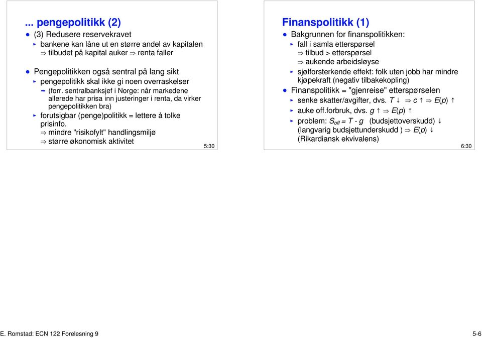 sentralbanksjef i Norge: når markedene allerede har prisa inn justeringer i renta, da virker pengepolitikken bra) forutsigbar (penge)politikk = lettere å tolke prisinfo.