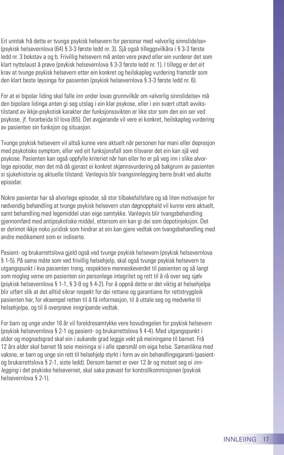 I tillegg er det eit krav at tvunge psykisk helsevern etter ein konkret og heilskapleg vurdering framstår som den klart beste løysinga for pasienten (psykisk helsevernlova 3-3 første ledd nr. 6).