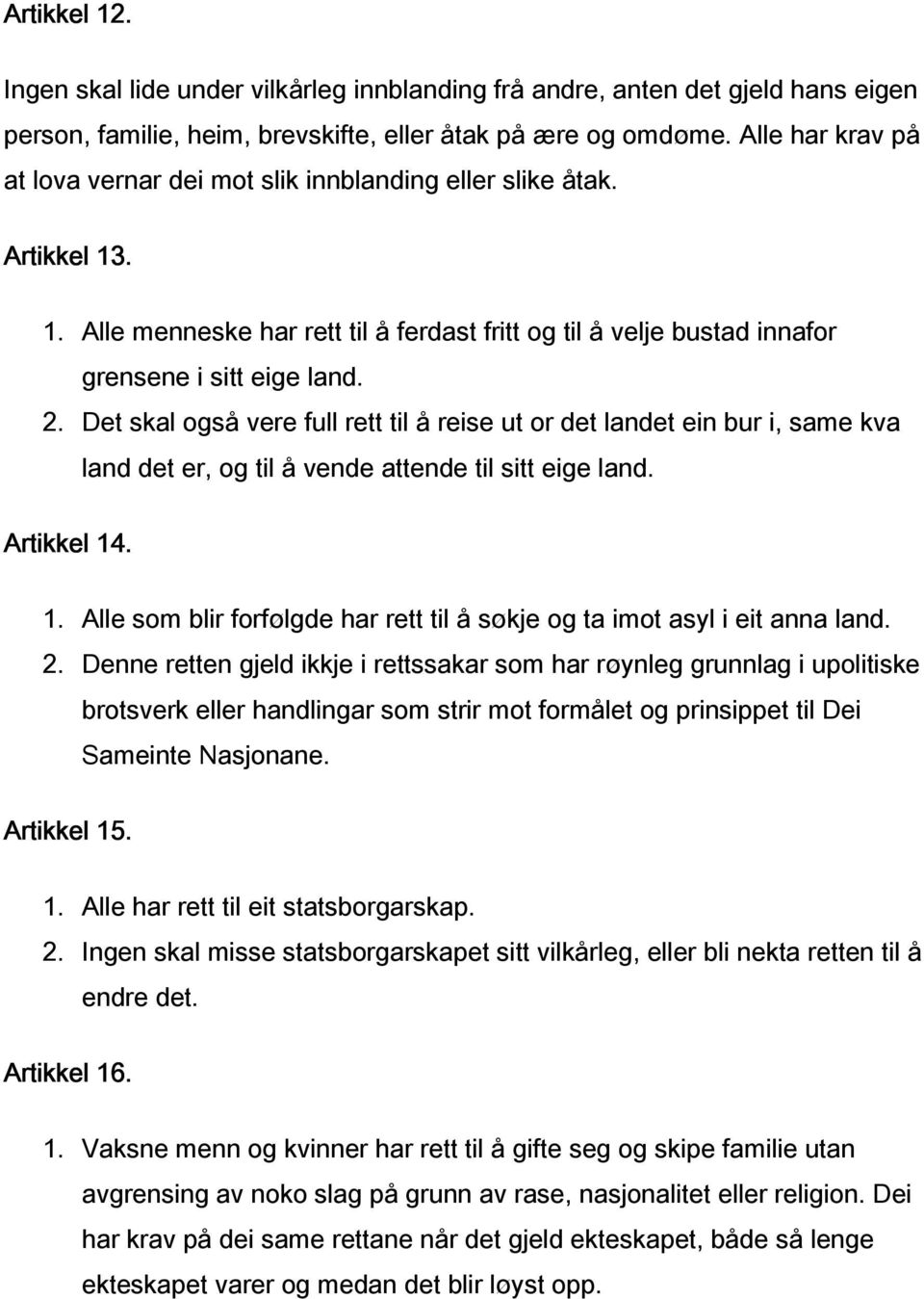 Det skal også vere full rett til å reise ut or det landet ein bur i, same kva land det er, og til å vende attende til sitt eige land. Artikkel 14