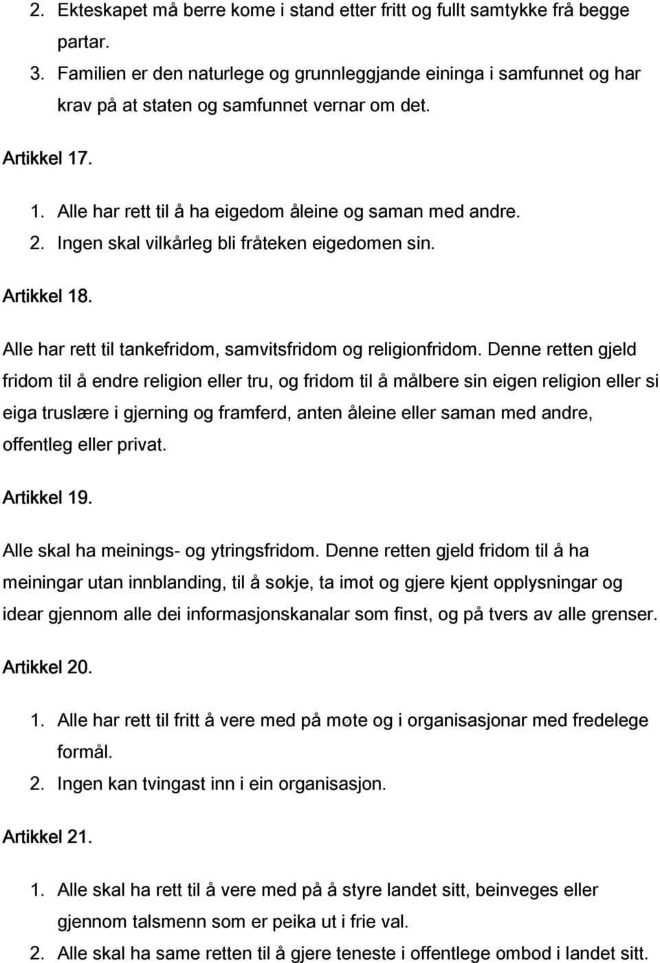 Ingen skal vilkårleg bli fråteken eigedomen sin. Artikkel 18. Alle har rett til tankefridom, samvitsfridom og religionfridom.