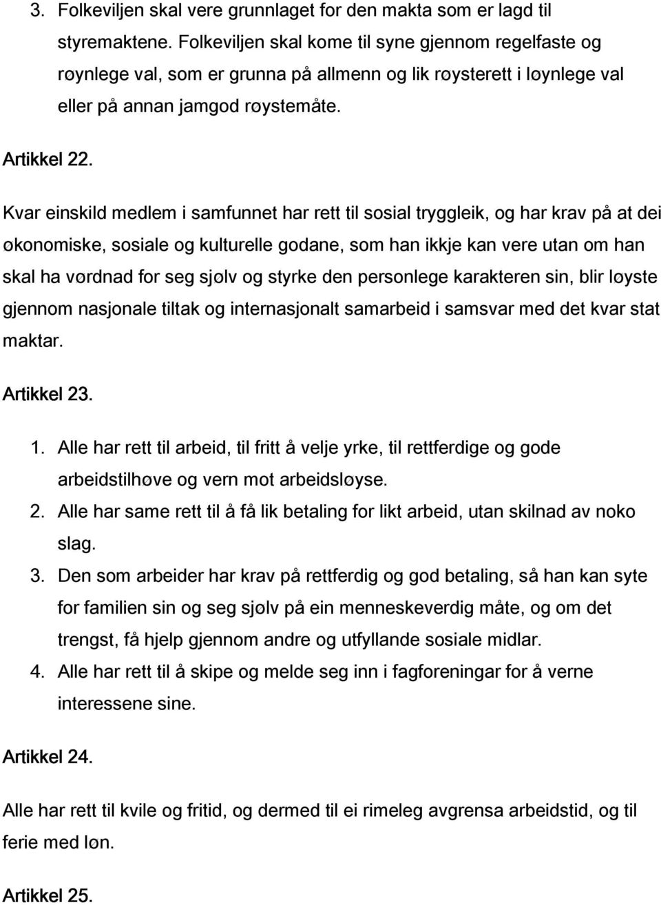 Kvar einskild medlem i samfunnet har rett til sosial tryggleik, og har krav på at dei økonomiske, sosiale og kulturelle godane, som han ikkje kan vere utan om han skal ha vørdnad for seg sjølv og