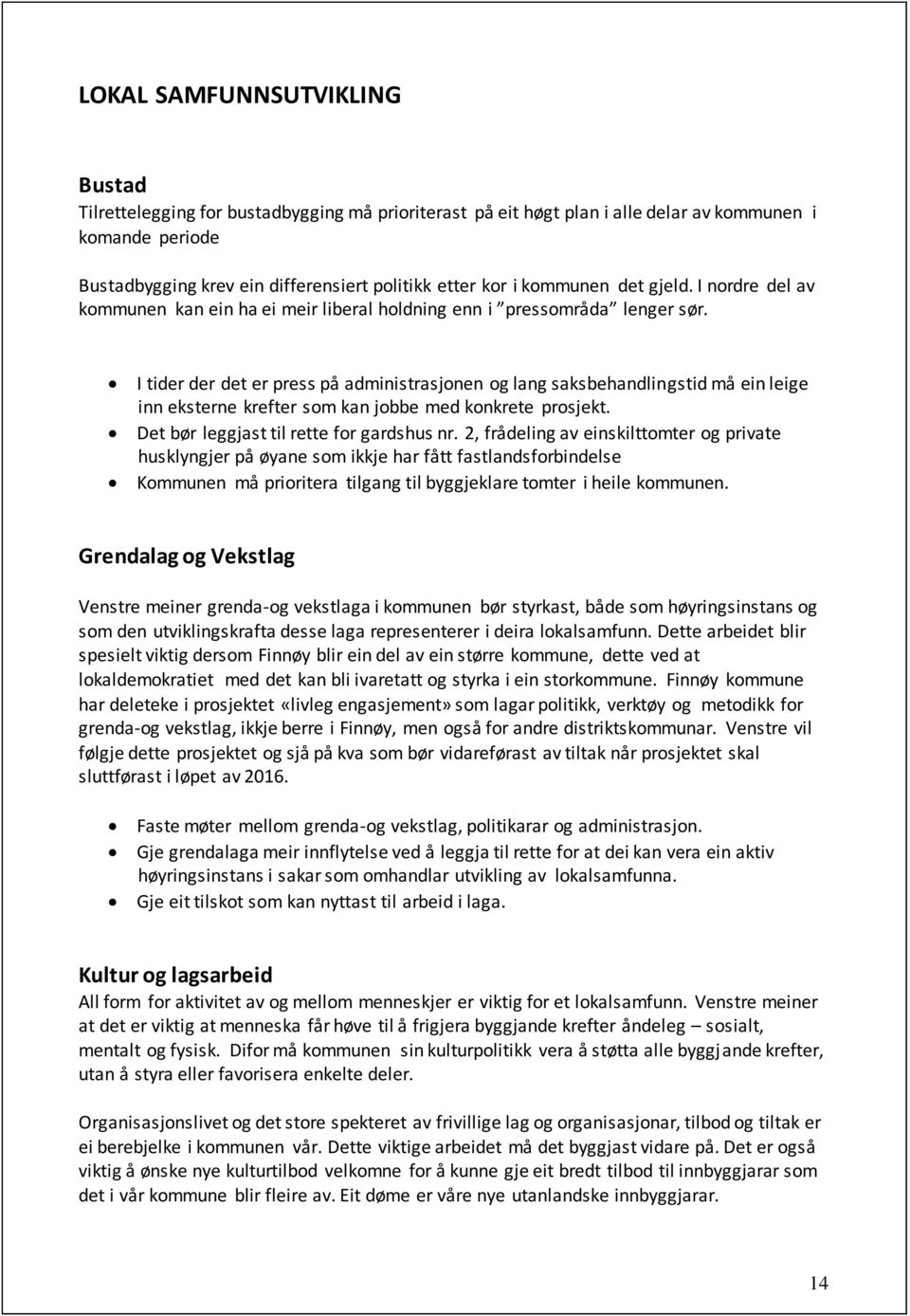 I tider der det er press på administrasjonen og lang saksbehandlingstid må ein leige inn eksterne krefter som kan jobbe med konkrete prosjekt. Det bør leggjast til rette for gardshus nr.