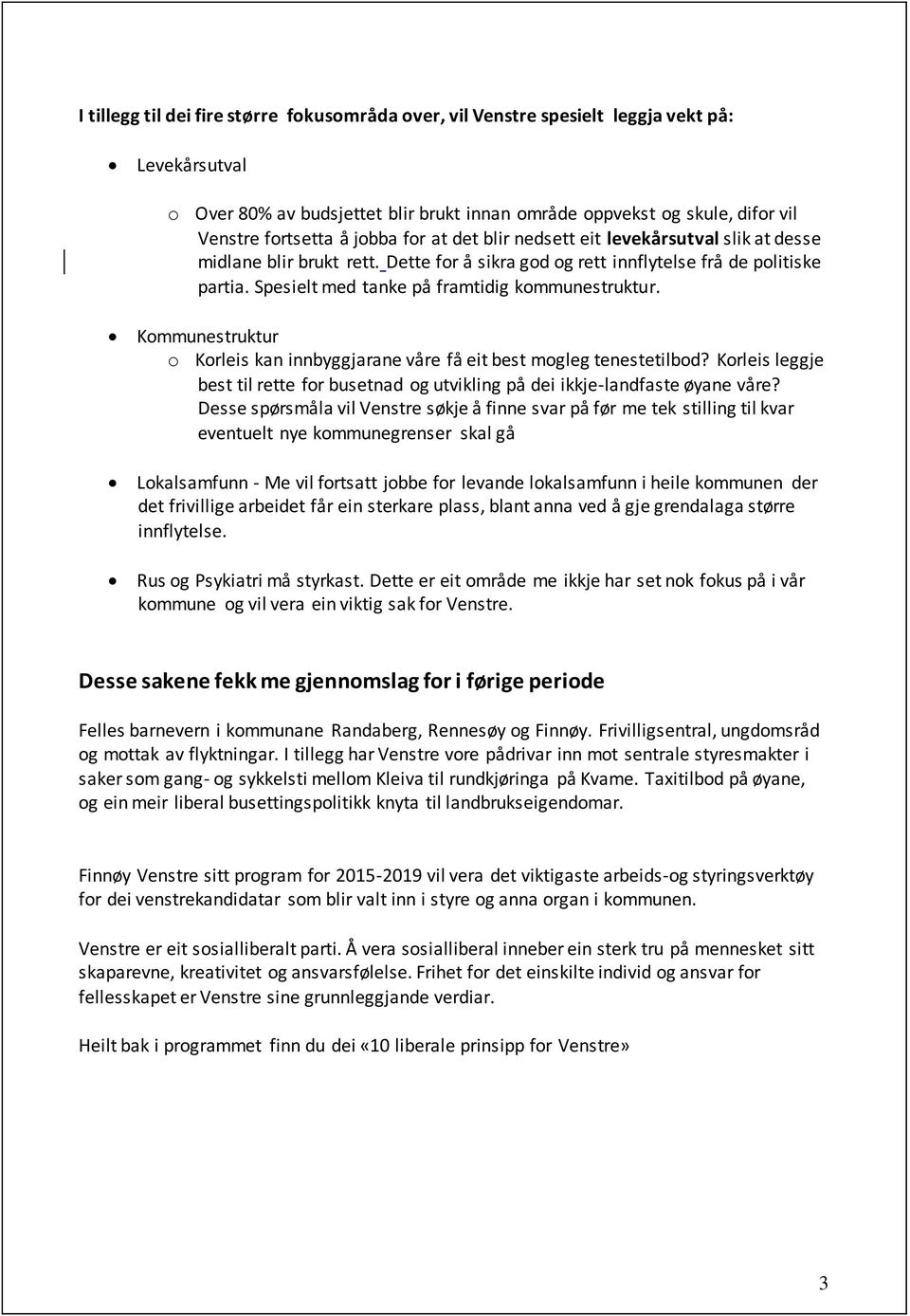 Spesielt med tanke på framtidig kommunestruktur. Kommunestruktur o Korleis kan innbyggjarane våre få eit best mogleg tenestetilbod?