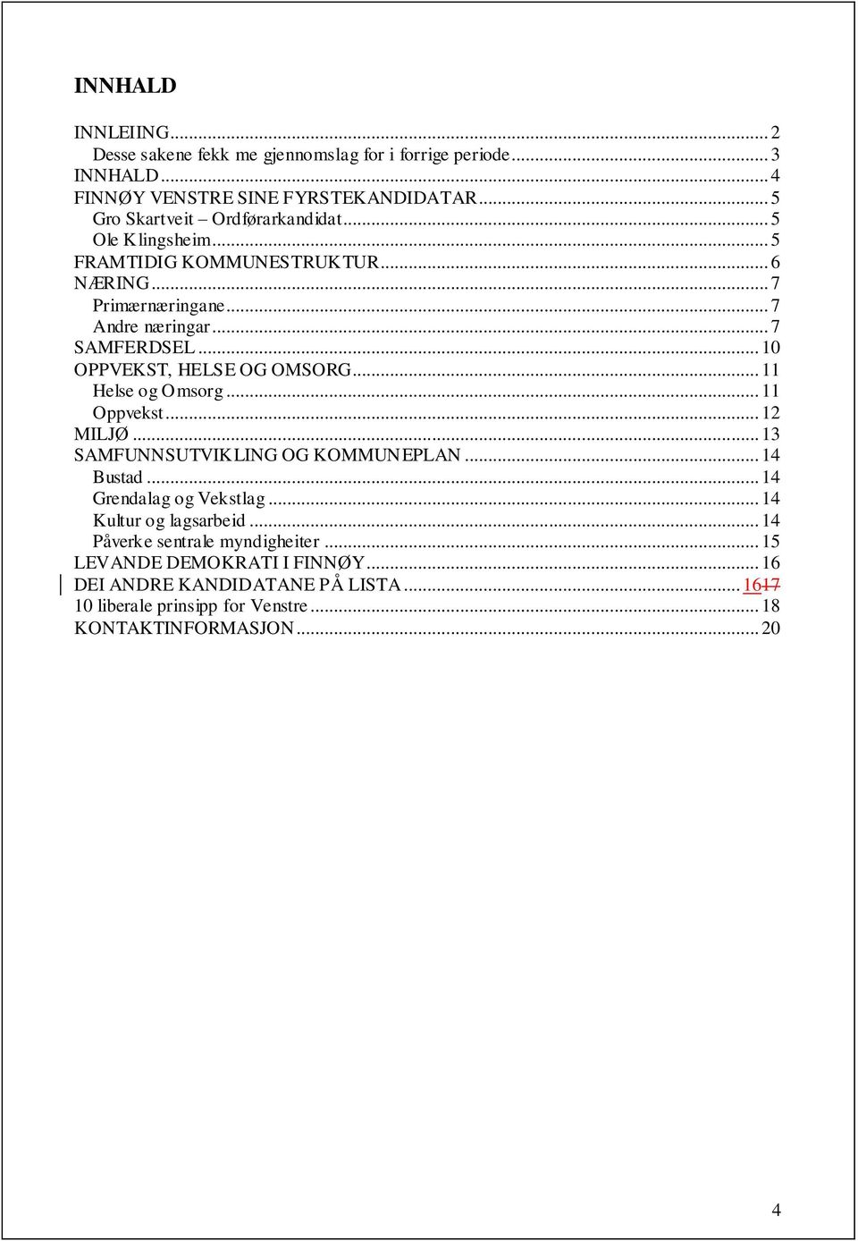 .. 10 OPPVEKST, HELSE OG OMSORG... 11 Helse og Omsorg... 11 Oppvekst... 12 MILJØ... 13 SAMFUNNSUTVIKLING OG KOMMUNEPLAN... 14 Bustad... 14 Grendalag og Vekstlag.