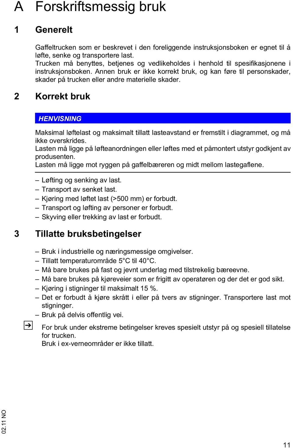 Annen bruk er ikke korrekt bruk, og kan føre til personskader, skader på trucken eller andre materielle skader.