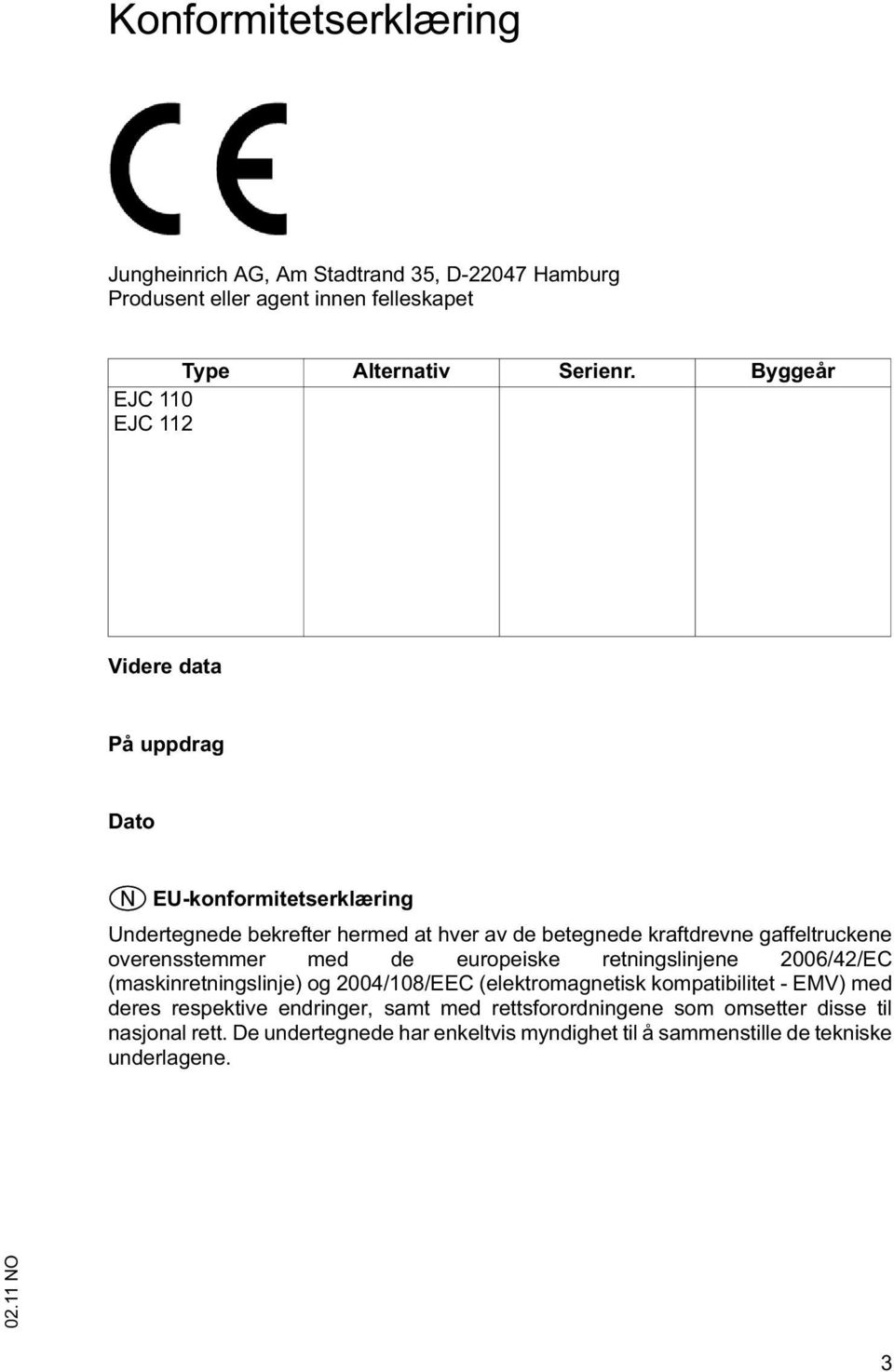 gaffeltruckene overensstemmer med de europeiske retningslinjene 2006/42/EC (maskinretningslinje) og 2004/108/EEC (elektromagnetisk kompatibilitet - EMV)