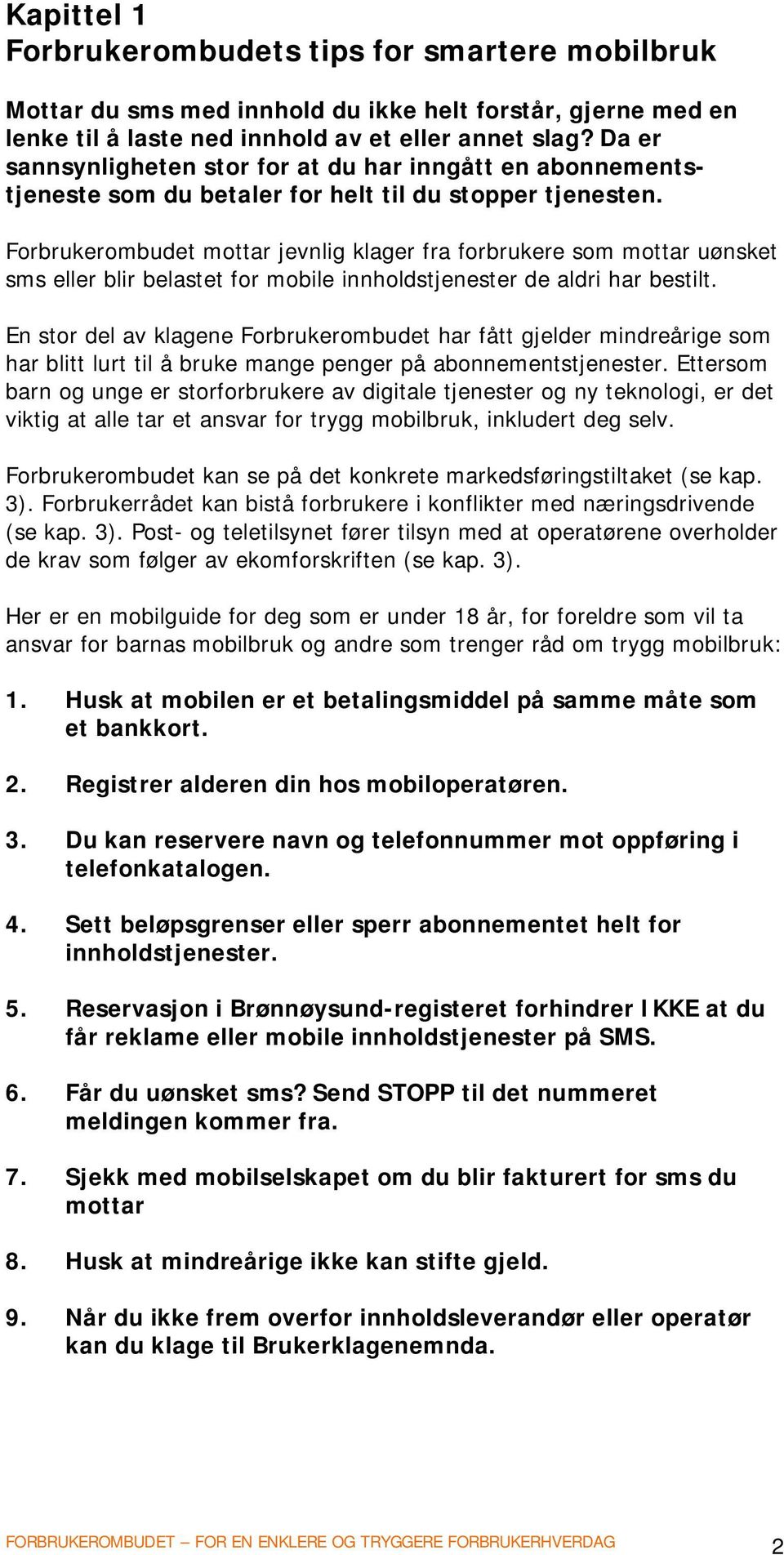 Forbrukerombudet mottar jevnlig klager fra forbrukere som mottar uønsket sms eller blir belastet for mobile innholdstjenester de aldri har bestilt.