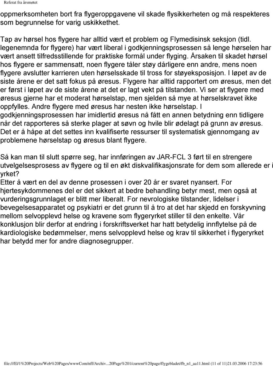 legenemnda for flygere) har vært liberal i godkjenningsprosessen så lenge hørselen har vært ansett tilfredsstillende for praktiske formål under flyging.