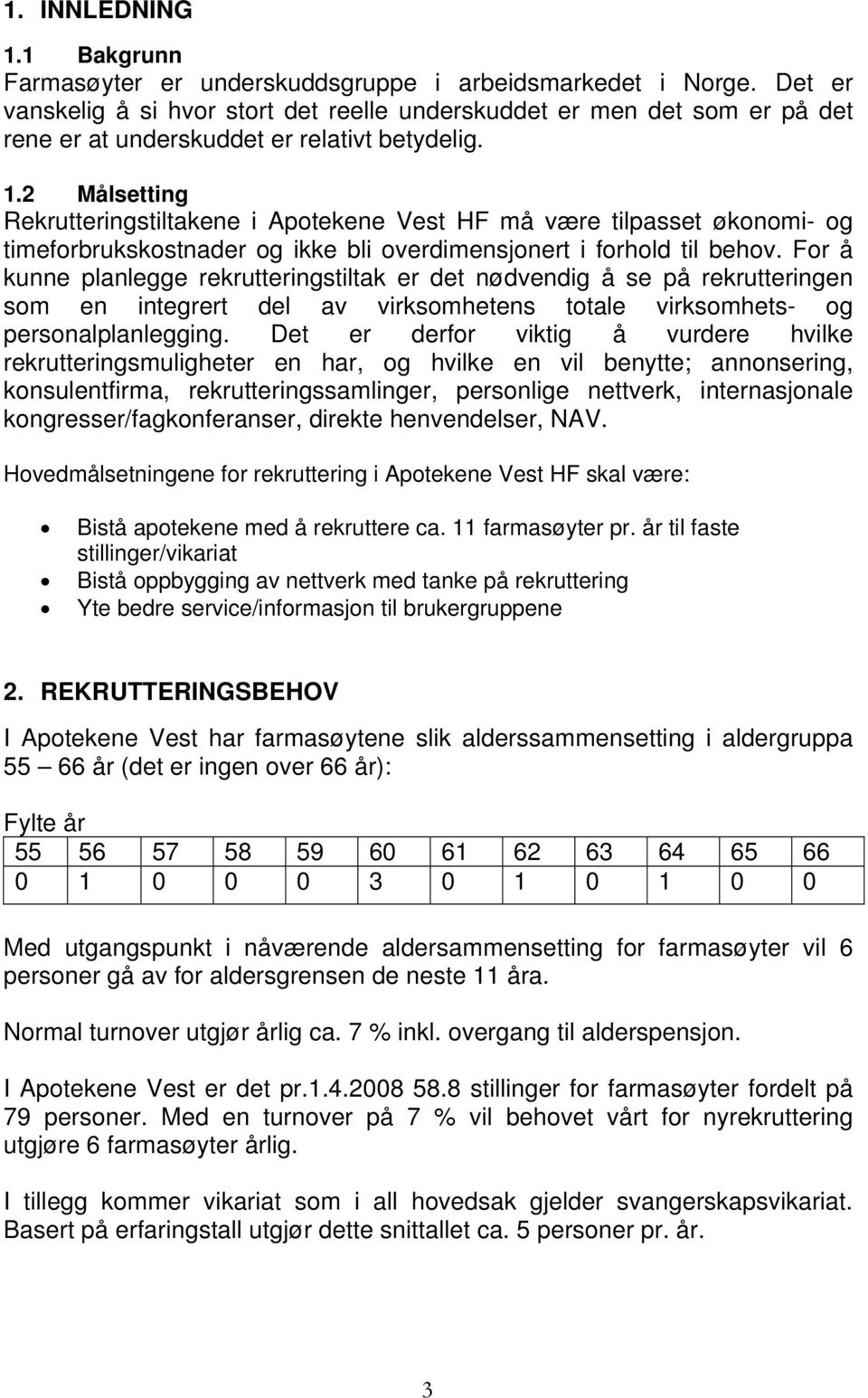 2 Målsetting Rekrutteringstiltakene i Apotekene Vest HF må være tilpasset økonomi- og timeforbrukskostnader og ikke bli overdimensjonert i forhold til behov.