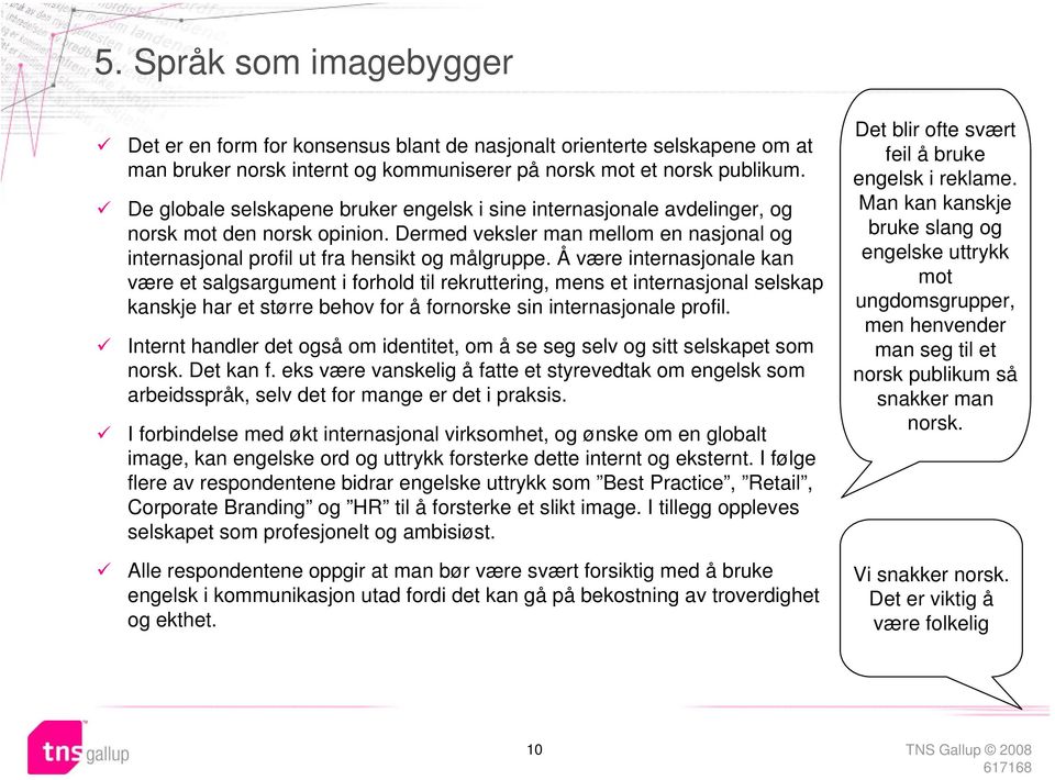 Å være internasjonale kan være et salgsargument i forhold til rekruttering, mens et internasjonal selskap kanskje har et større behov for å fornorske sin internasjonale profil.