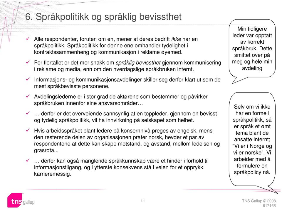 For flertallet er det mer snakk om språklig bevissthet gjennom kommunisering i reklame og media, enn om den hverdagslige språkbruken internt. Min tidligere leder var opptatt av korrekt språkbruk.