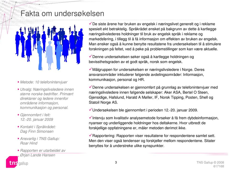 Man ønsker også å kunne benytte resultatene fra undersøkelsen til å stimulere forskningen på feltet, ved å peke på problemstillinger som kan være aktuelle.