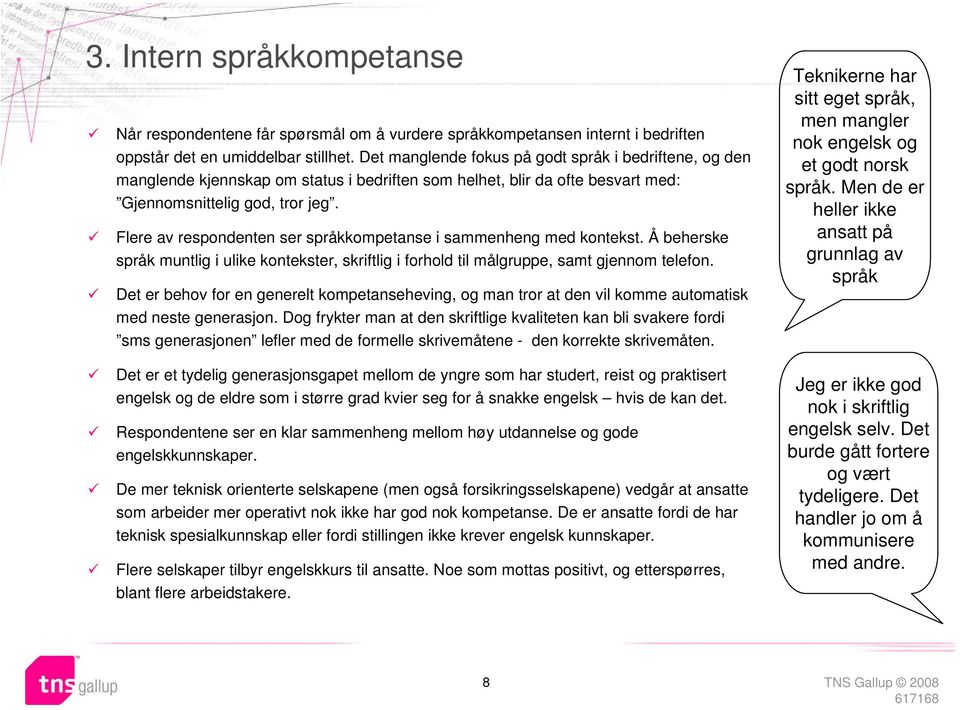 Flere av respondenten ser språkkompetanse i sammenheng med kontekst. Å beherske språk muntlig i ulike kontekster, skriftlig i forhold til målgruppe, samt gjennom telefon.