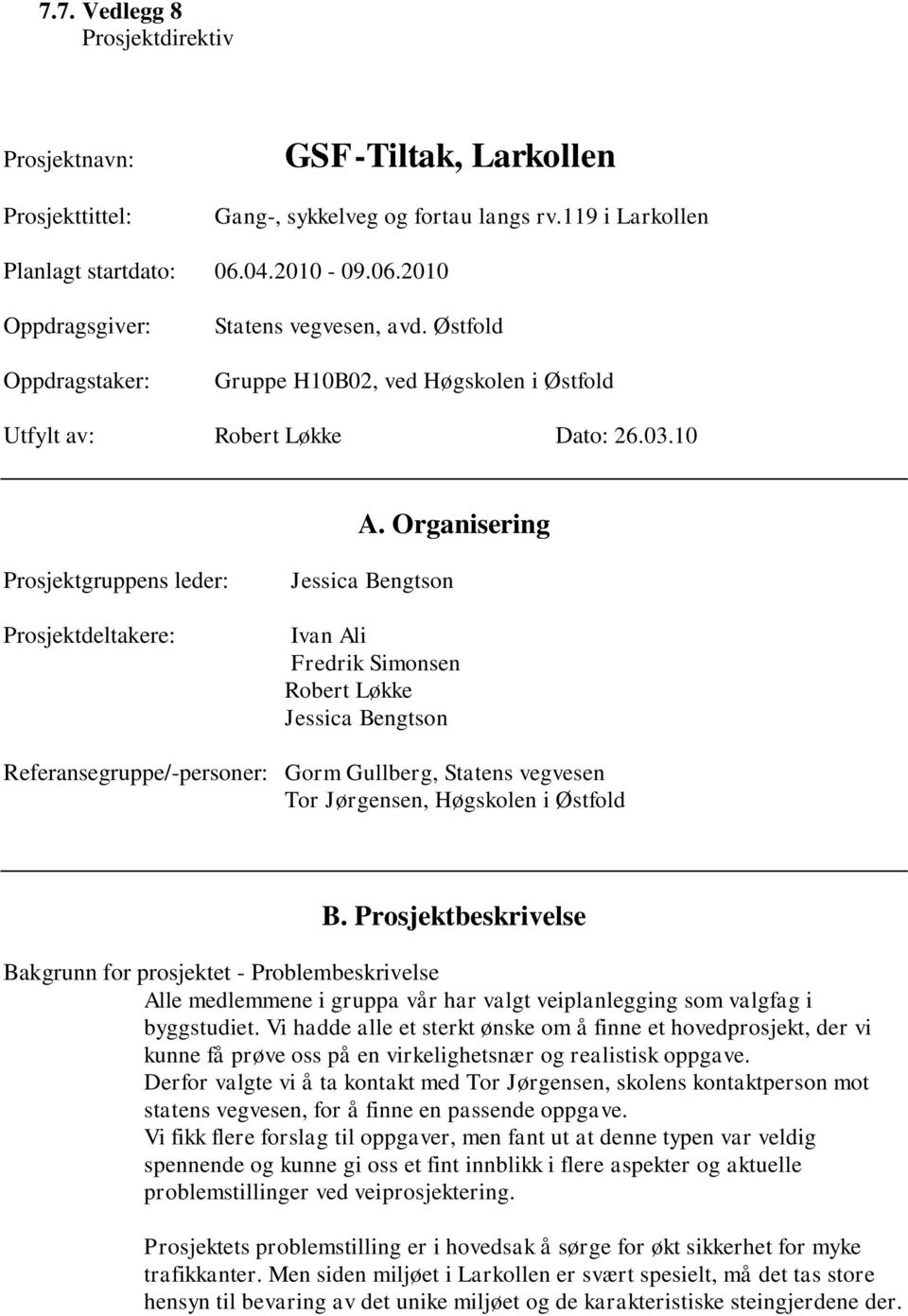 Organisering Prosjektgruppens leder: Prosjektdeltakere: Jessica Bengtson Ivan Ali Fredrik Simonsen Robert Løkke Jessica Bengtson Referansegruppe/-personer: Gorm Gullberg, Statens vegvesen Tor