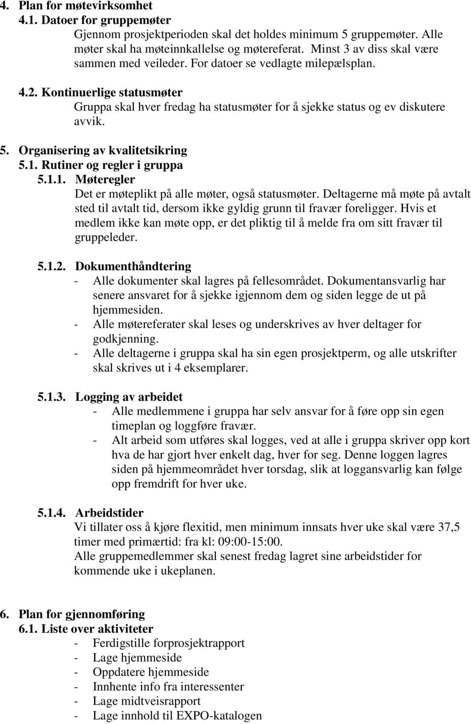 Organisering av kvalitetsikring 5.1. Rutiner og regler i gruppa 5.1.1. Møteregler Det er møteplikt på alle møter, også statusmøter.